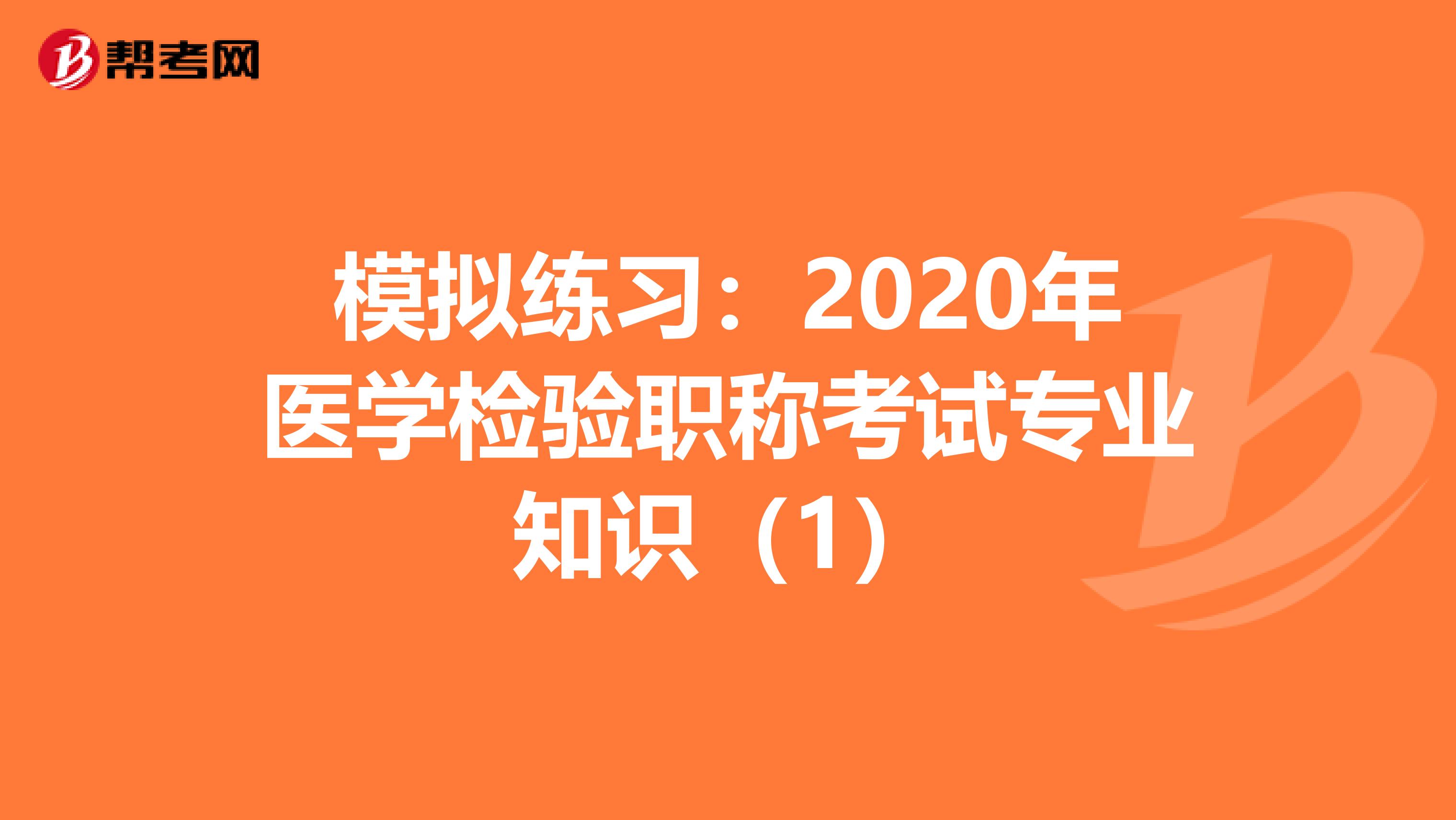 模拟练习：2020年医学检验职称考试专业知识（1）