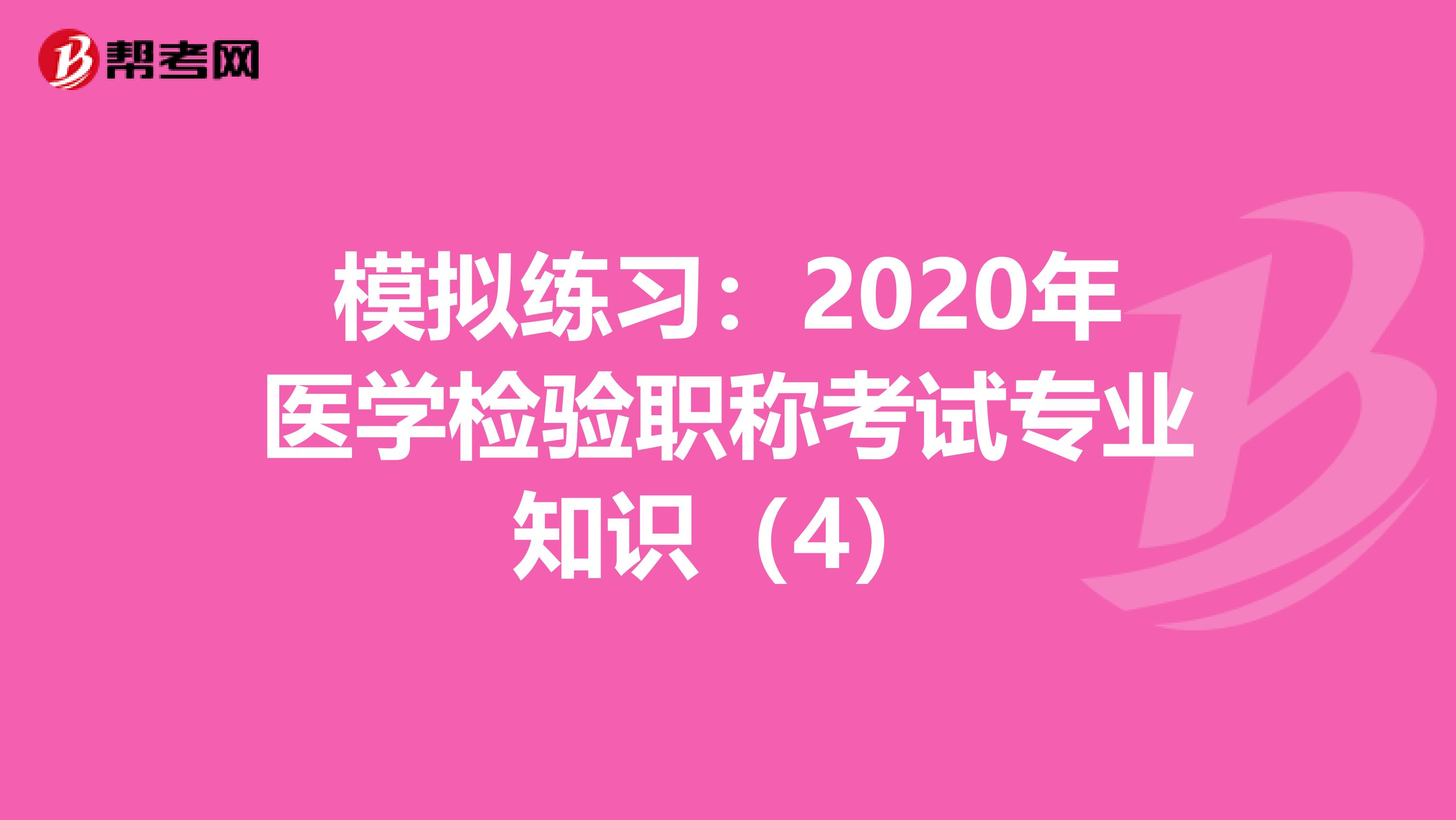 模拟练习：2020年医学检验职称考试专业知识（4）
