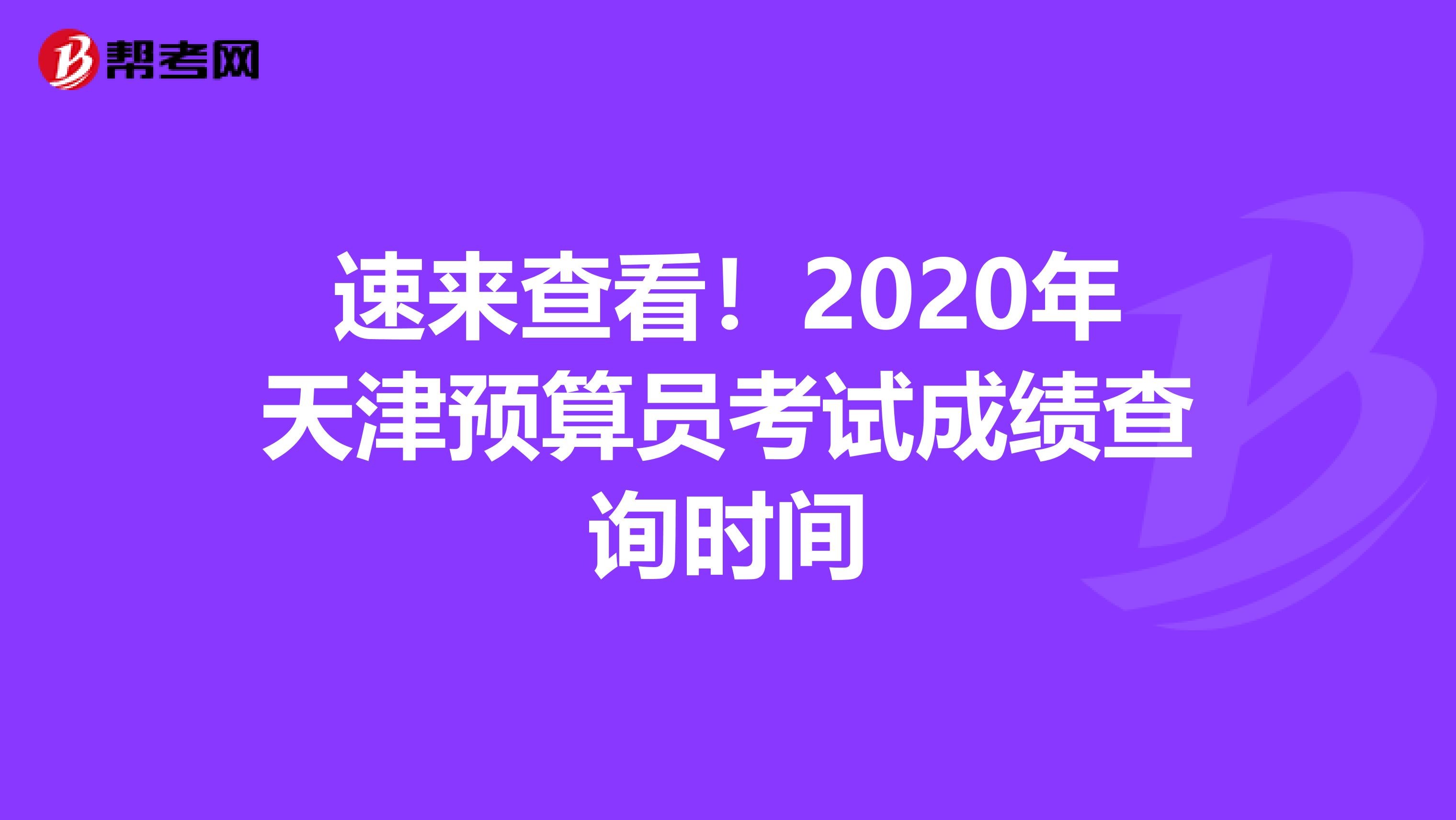 速来查看！2020年天津预算员考试成绩查询时间