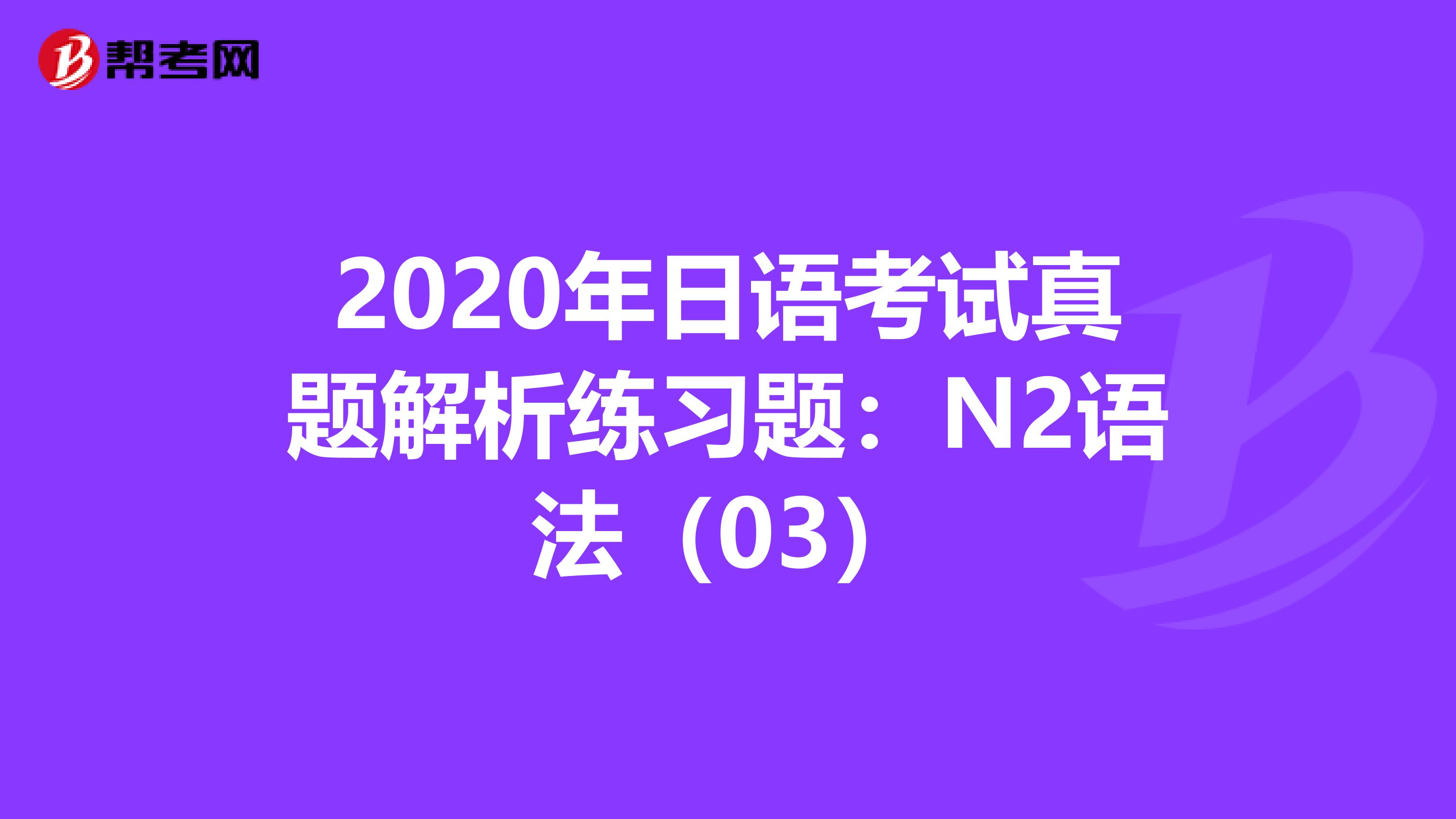 2020年日语考试真题解析练习题：N2语法（03）