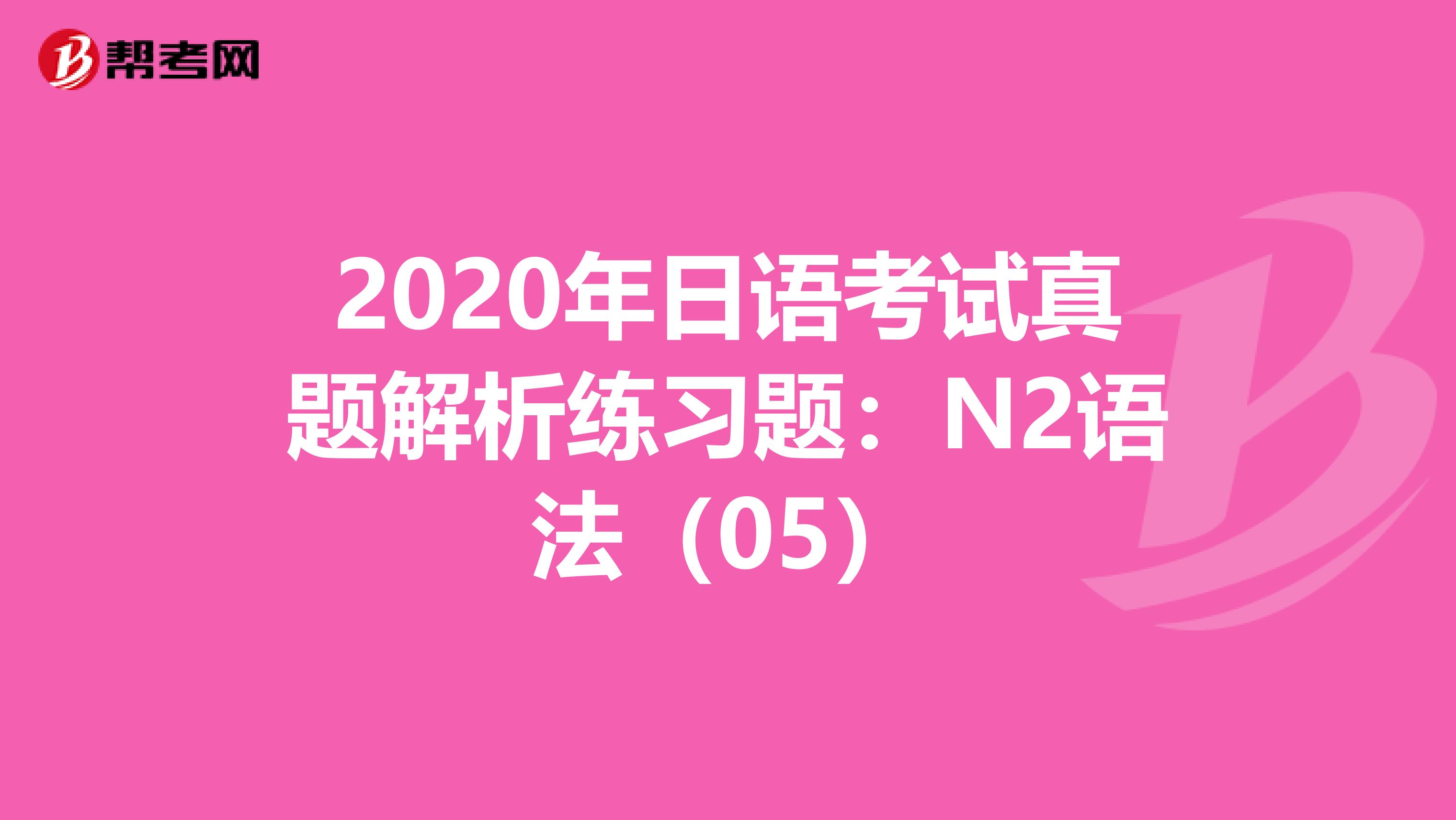 2020年日语考试真题解析练习题：N2语法（05）