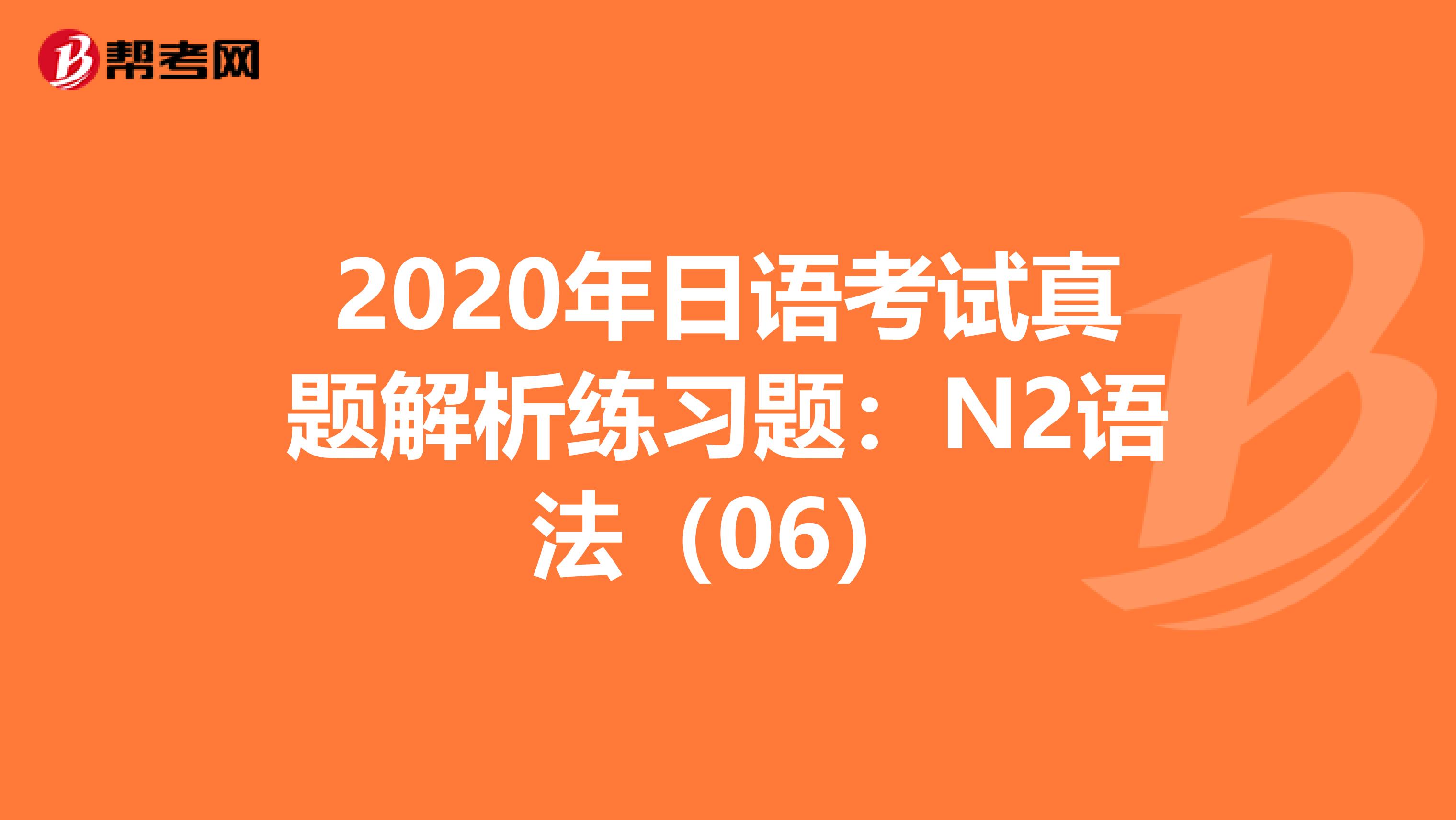 2020年日语考试真题解析练习题：N2语法（06）