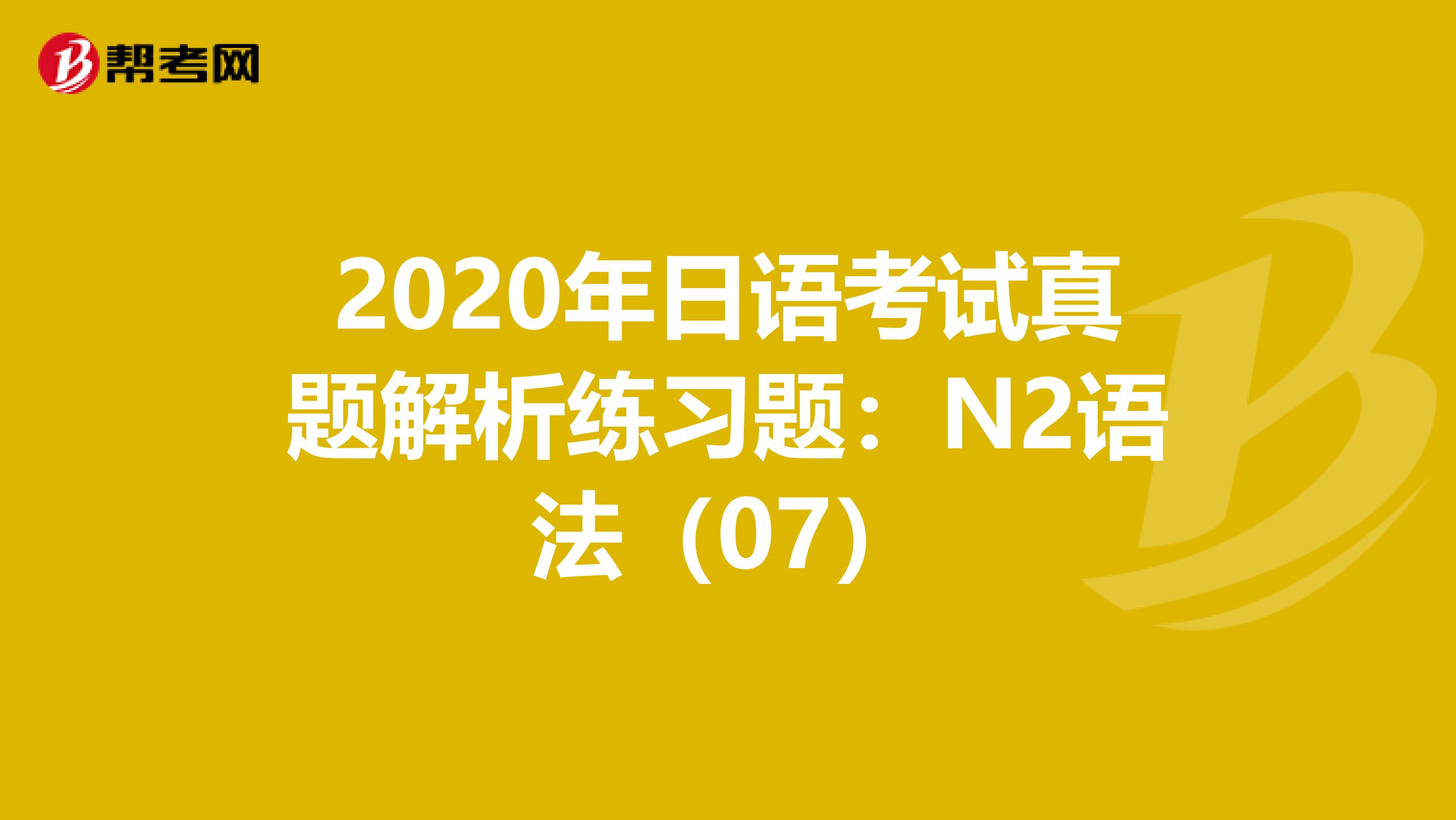 2020年日语考试真题解析练习题：N2语法（07）