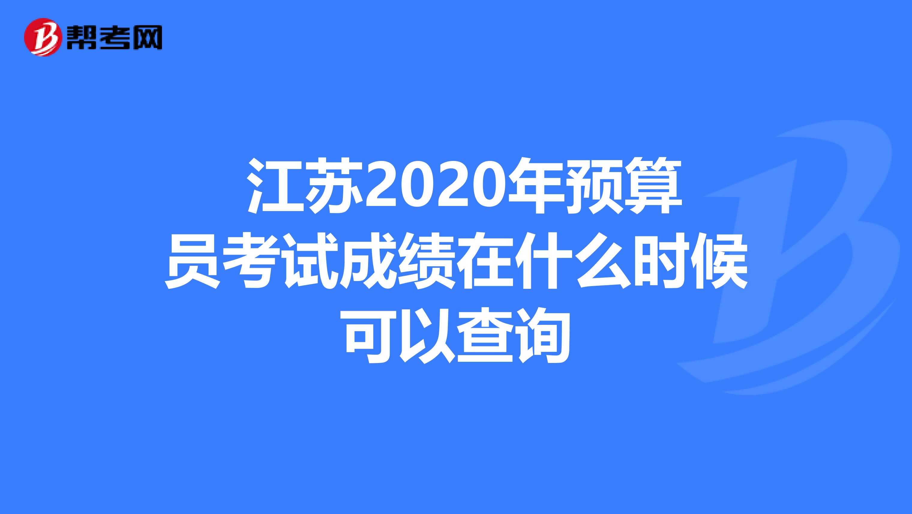 江苏2020年预算员考试成绩在什么时候可以查询