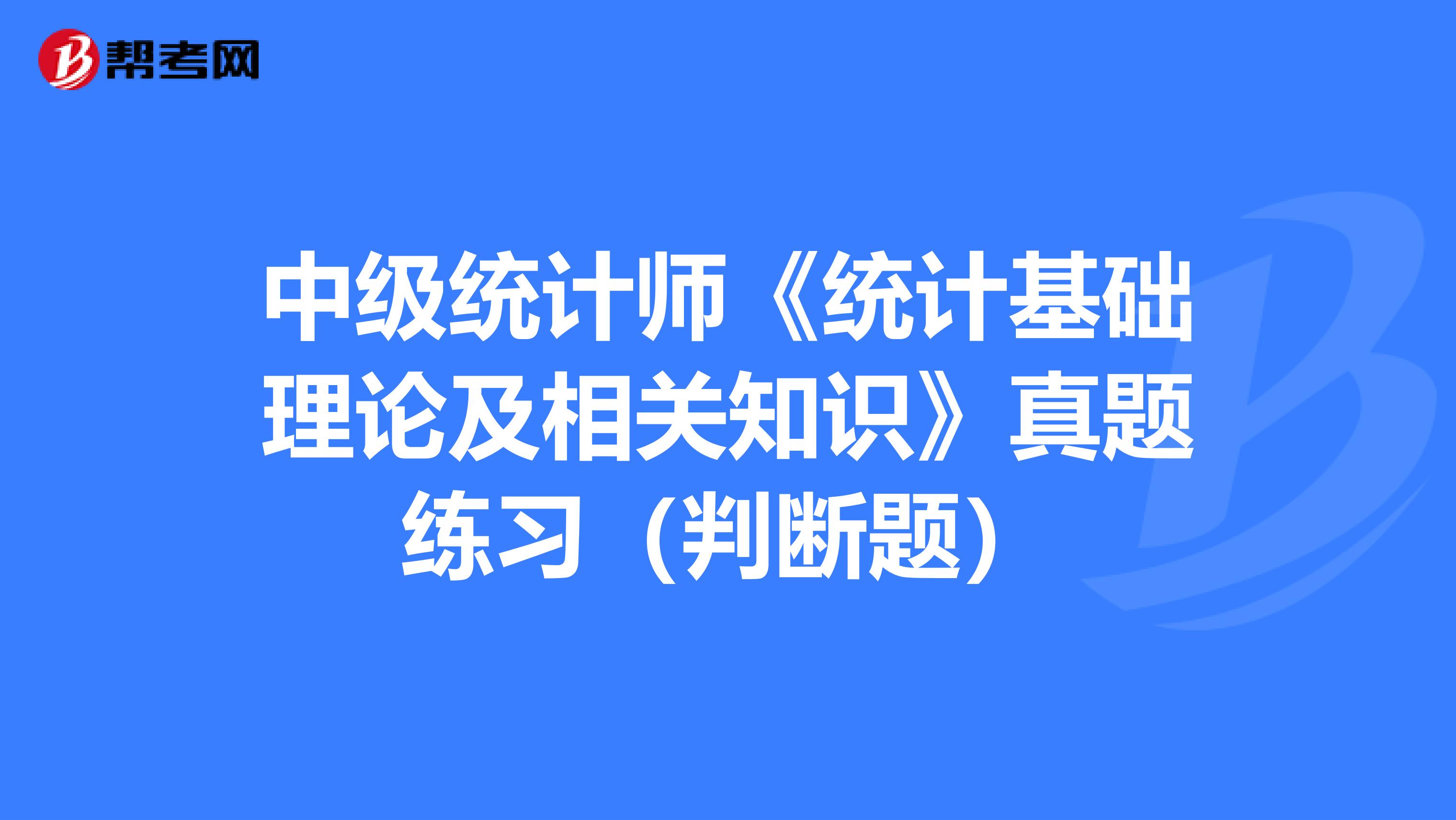 中级统计师《统计基础理论及相关知识》真题练习（判断题）