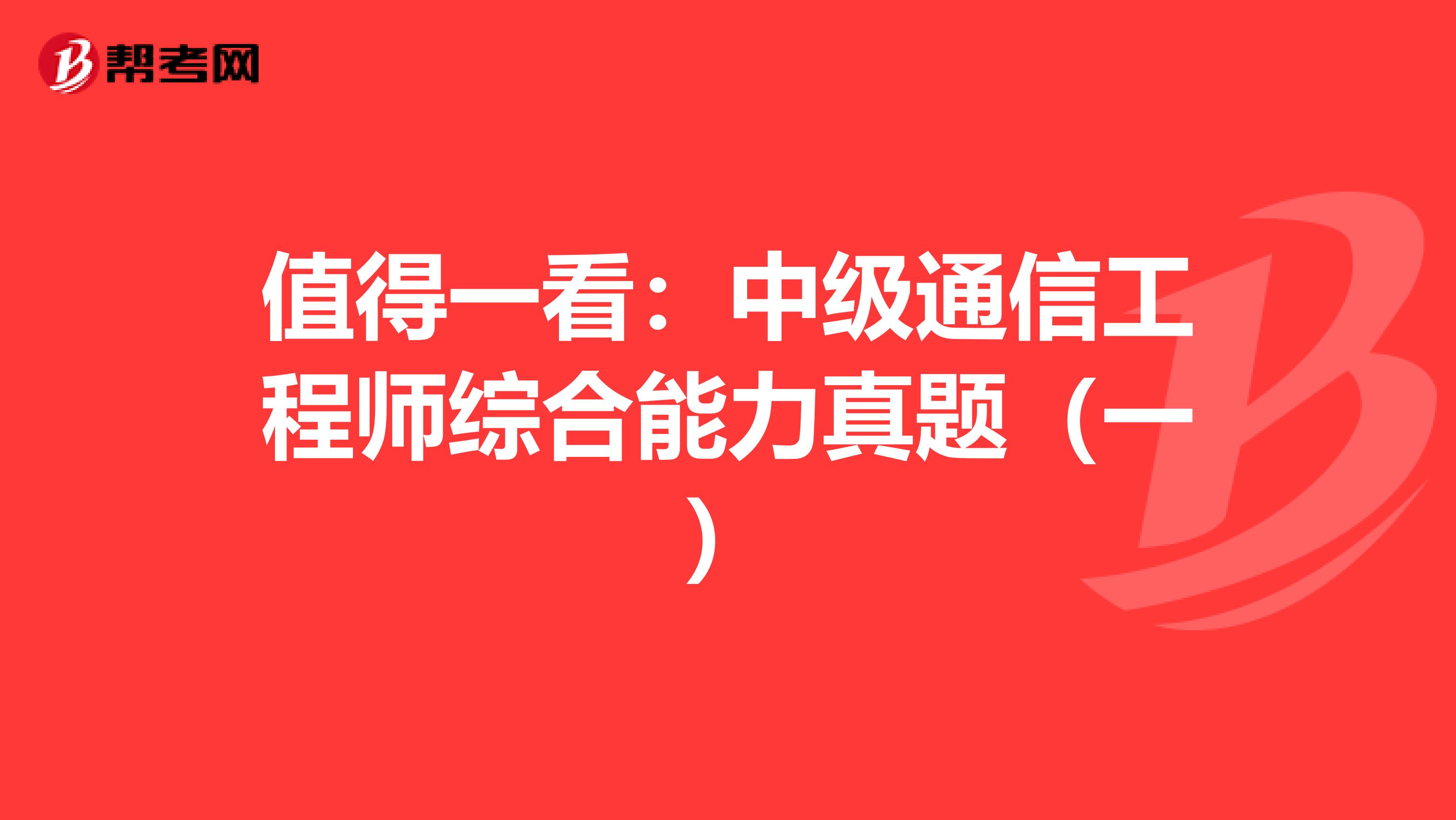 值得一看：中级通信工程师综合能力真题（一）