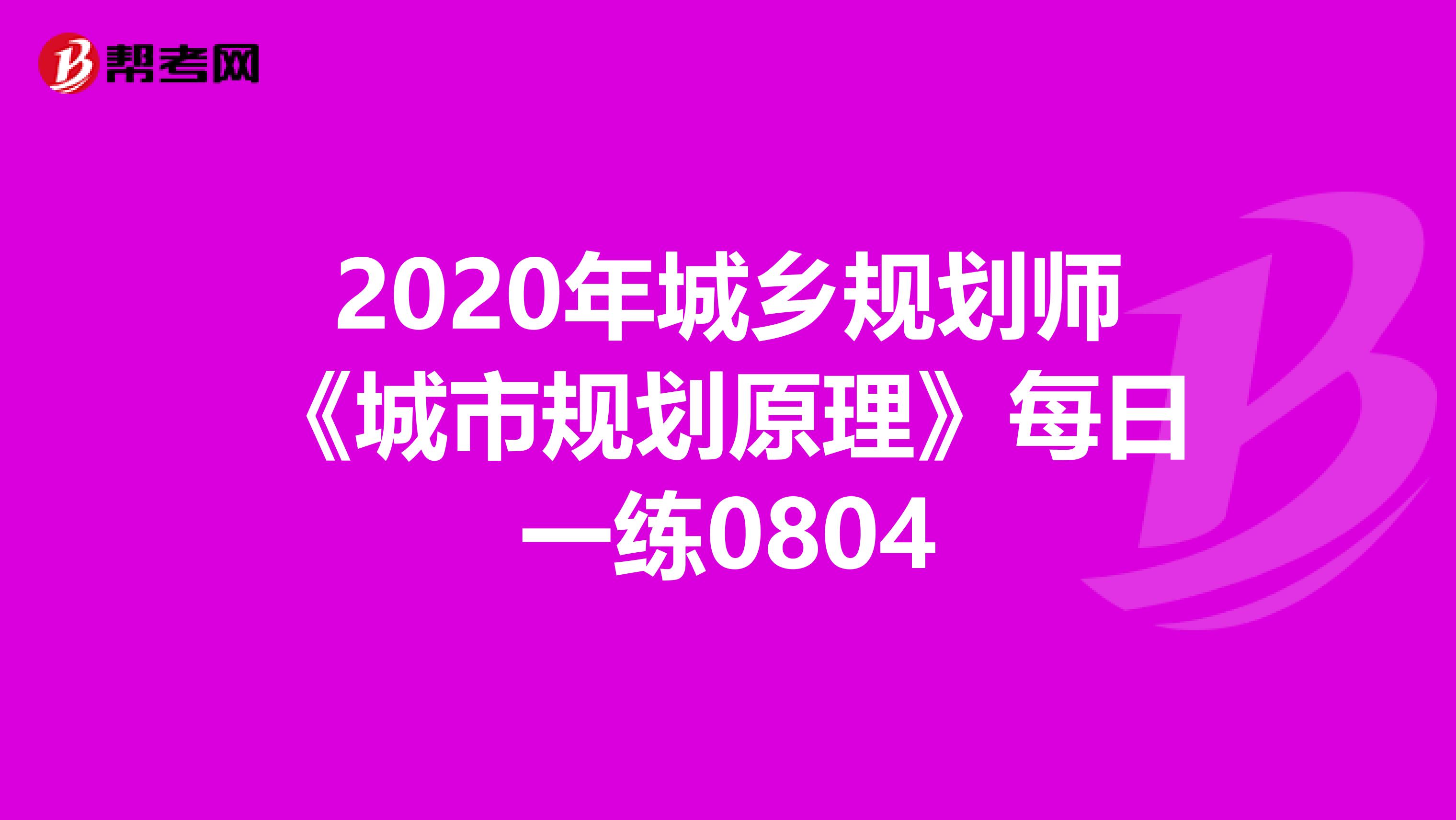 2020年城乡规划师《城市规划原理》每日一练0804