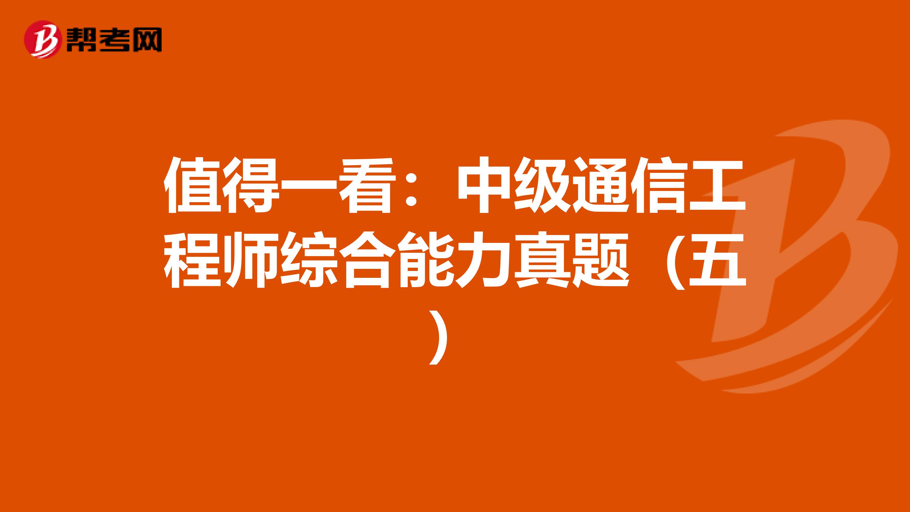 值得一看：中级通信工程师综合能力真题（五）