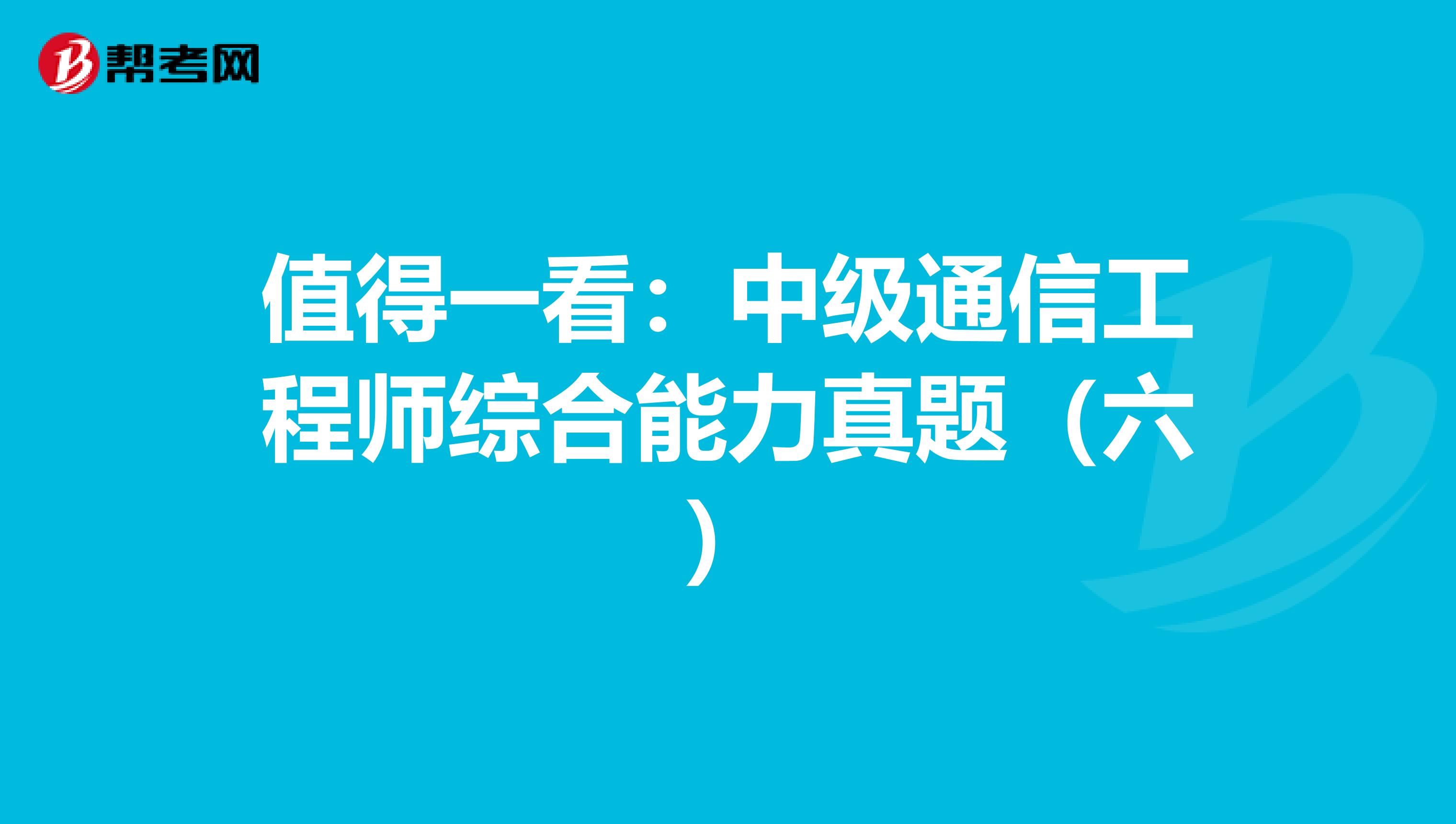 值得一看：中级通信工程师综合能力真题（六）