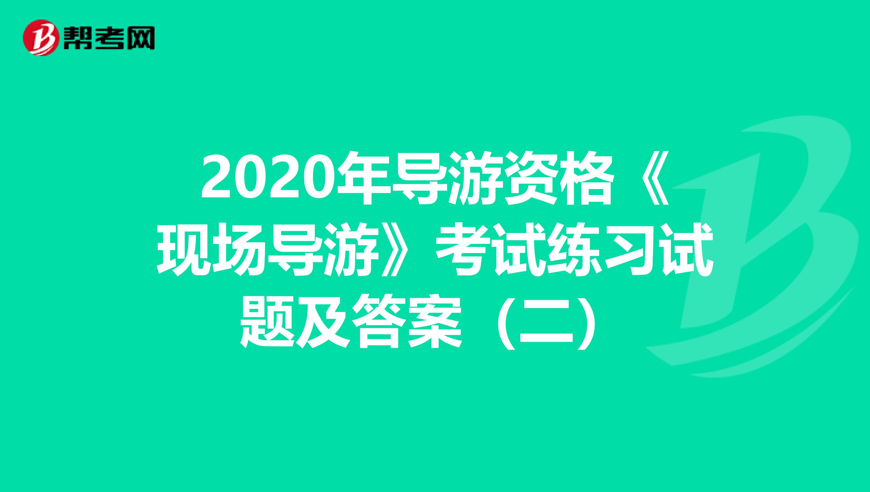 2020年导游资格《现场导游》考试练习试题及答案（二）