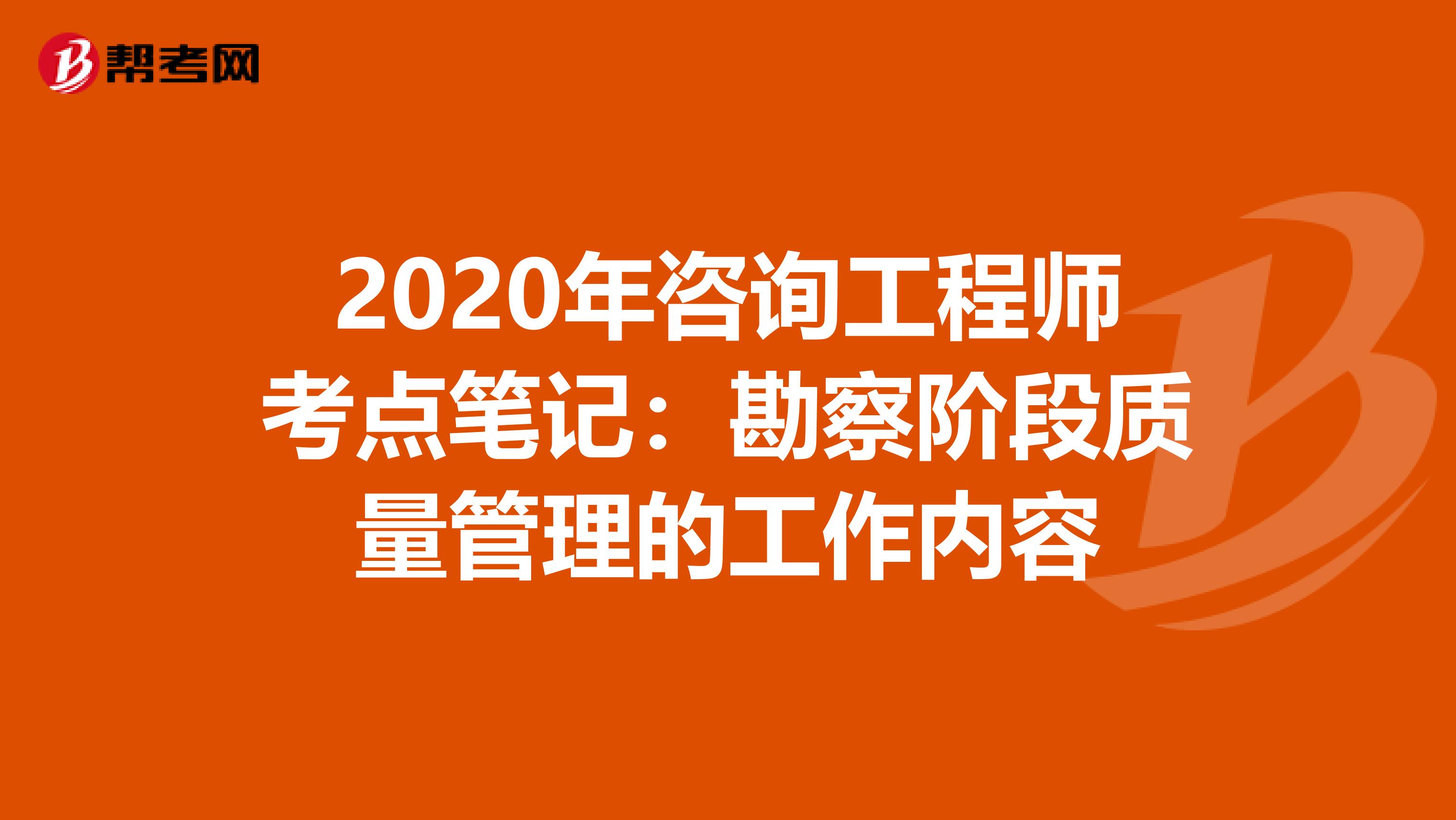 2020年咨询工程师考点笔记：勘察阶段质量管理的工作内容