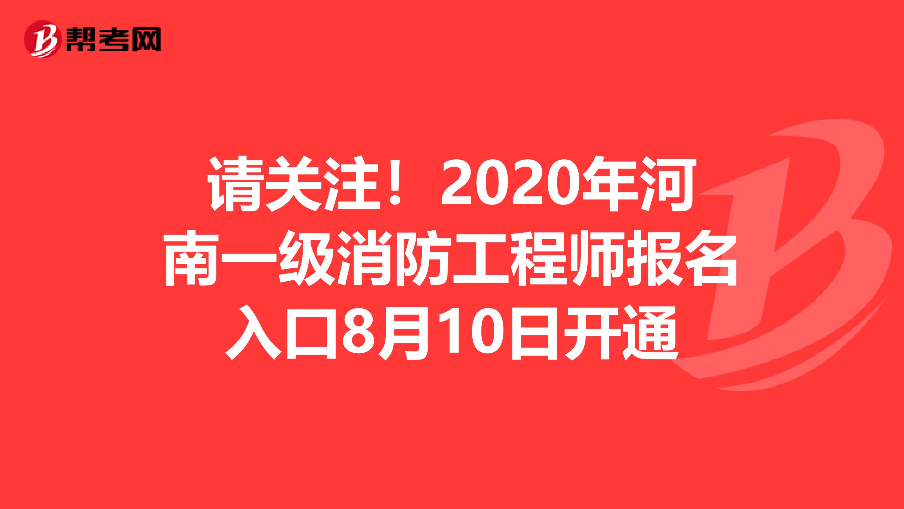 请关注！2020年河南一级消防工程师报名入口8月10日开通