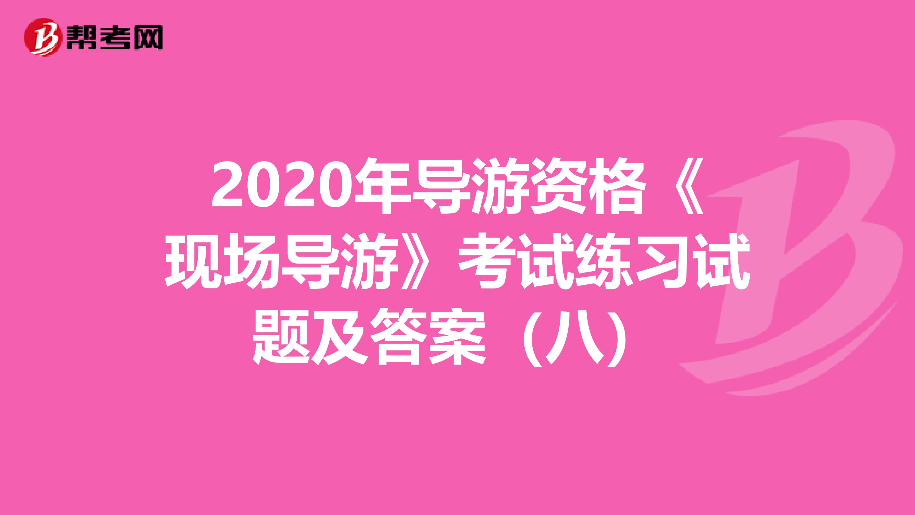 2020年导游资格《现场导游》考试练习试题及答案（八）