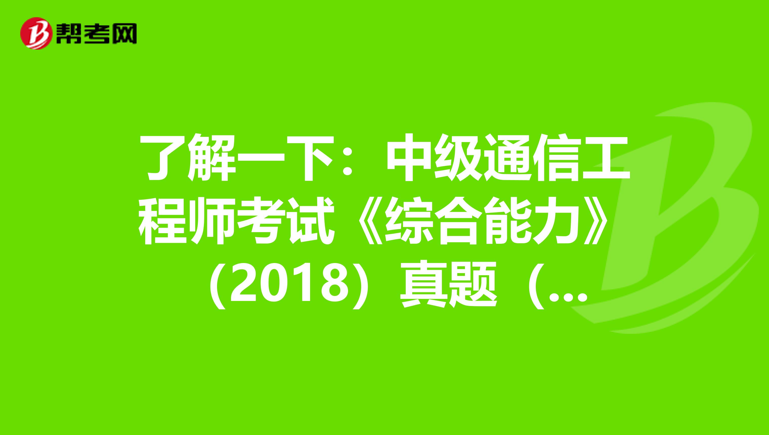 了解一下：中级通信工程师考试《综合能力》（2018）真题（三）