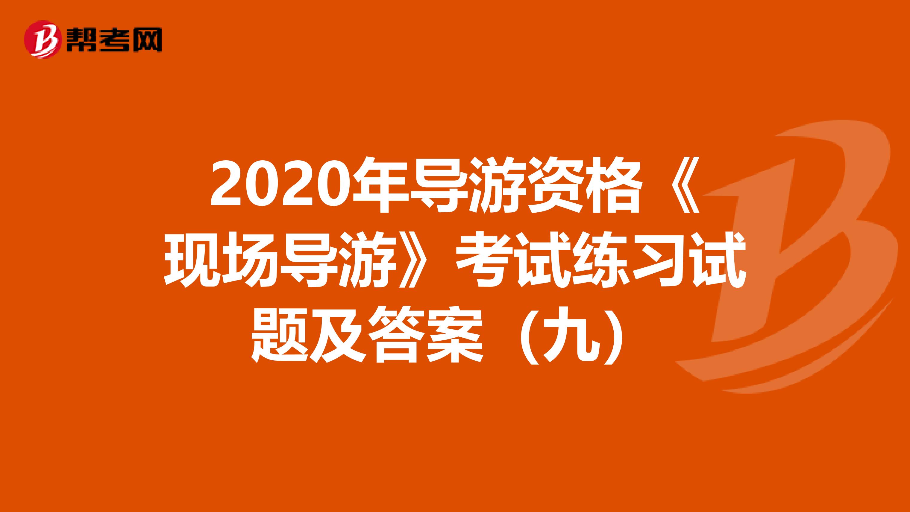 2020年导游资格《现场导游》考试练习试题及答案（九）