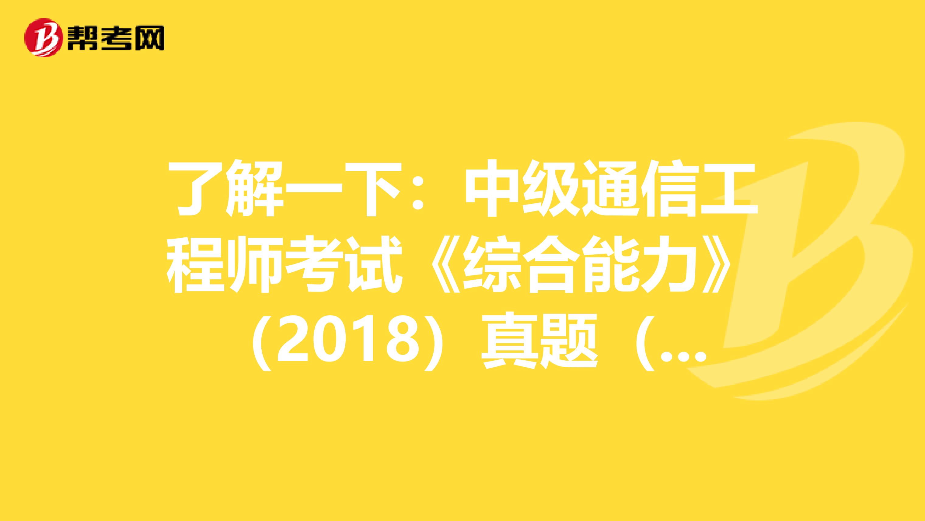 了解一下：中级通信工程师考试《综合能力》（2018）真题（四）
