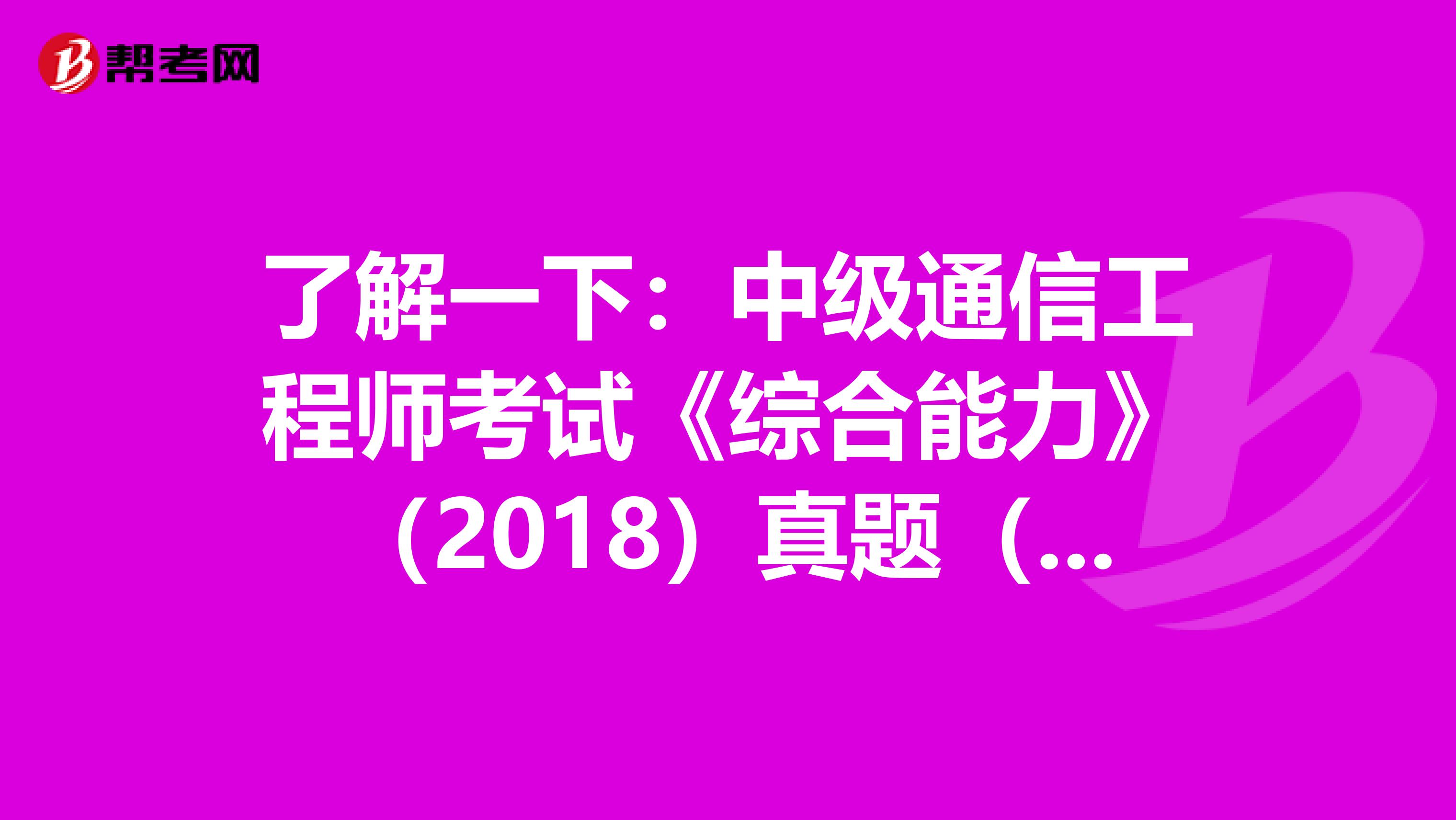 了解一下：中级通信工程师考试《综合能力》（2018）真题（六）