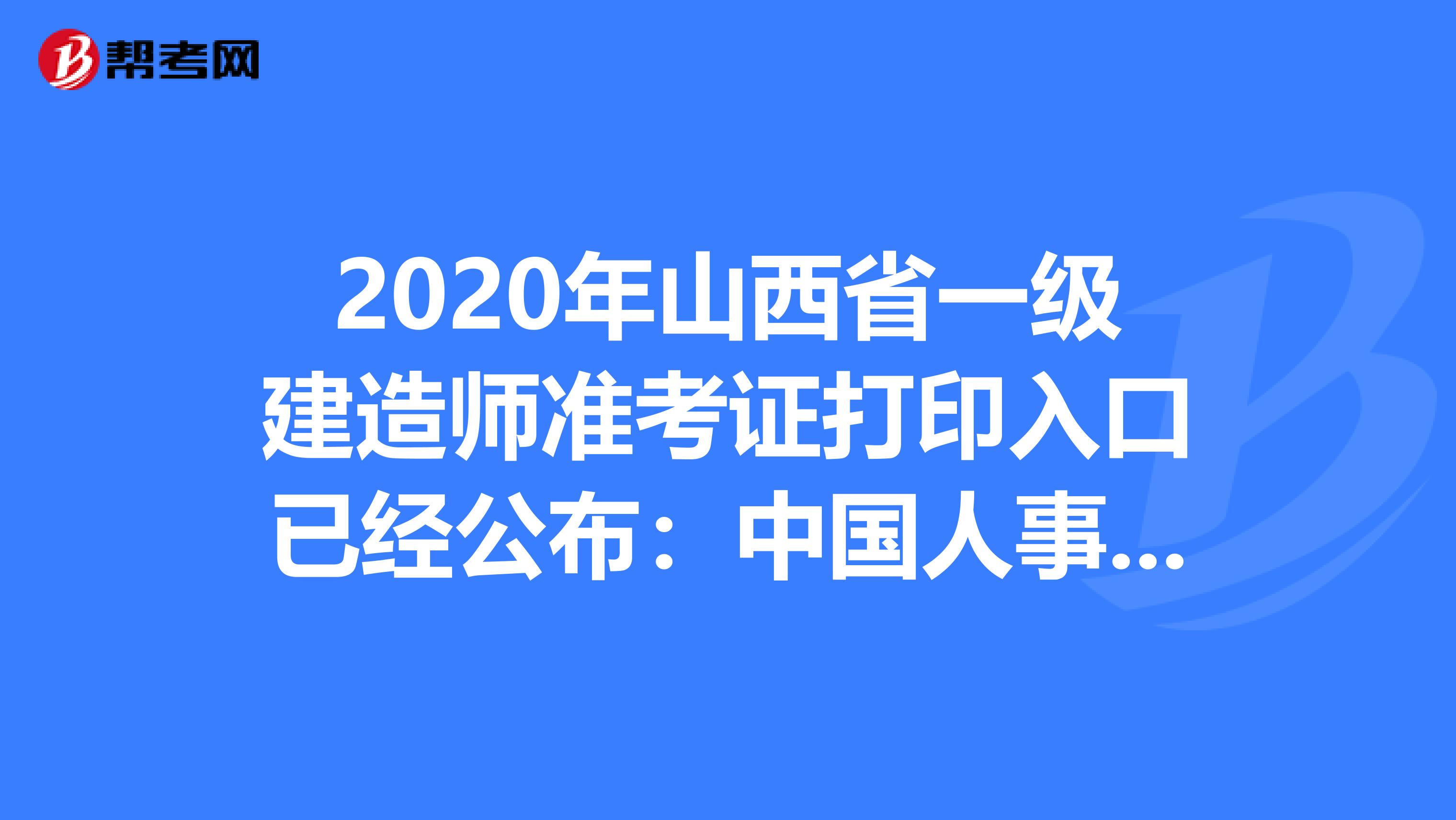 2020年山西省一级建造师准考证打印入口已经公布：中国人事考试网