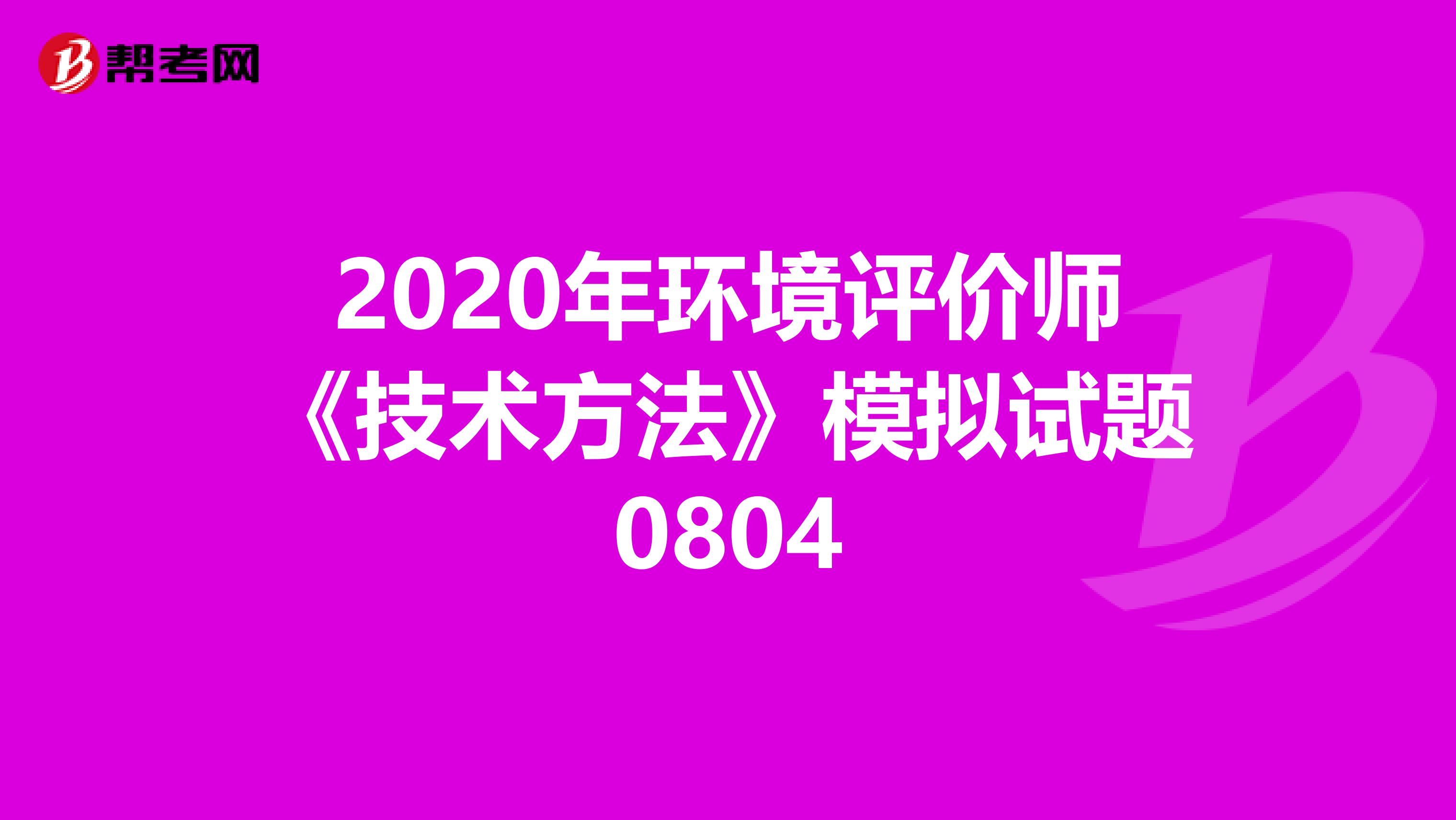 2020年环境评价师《技术方法》模拟试题0804