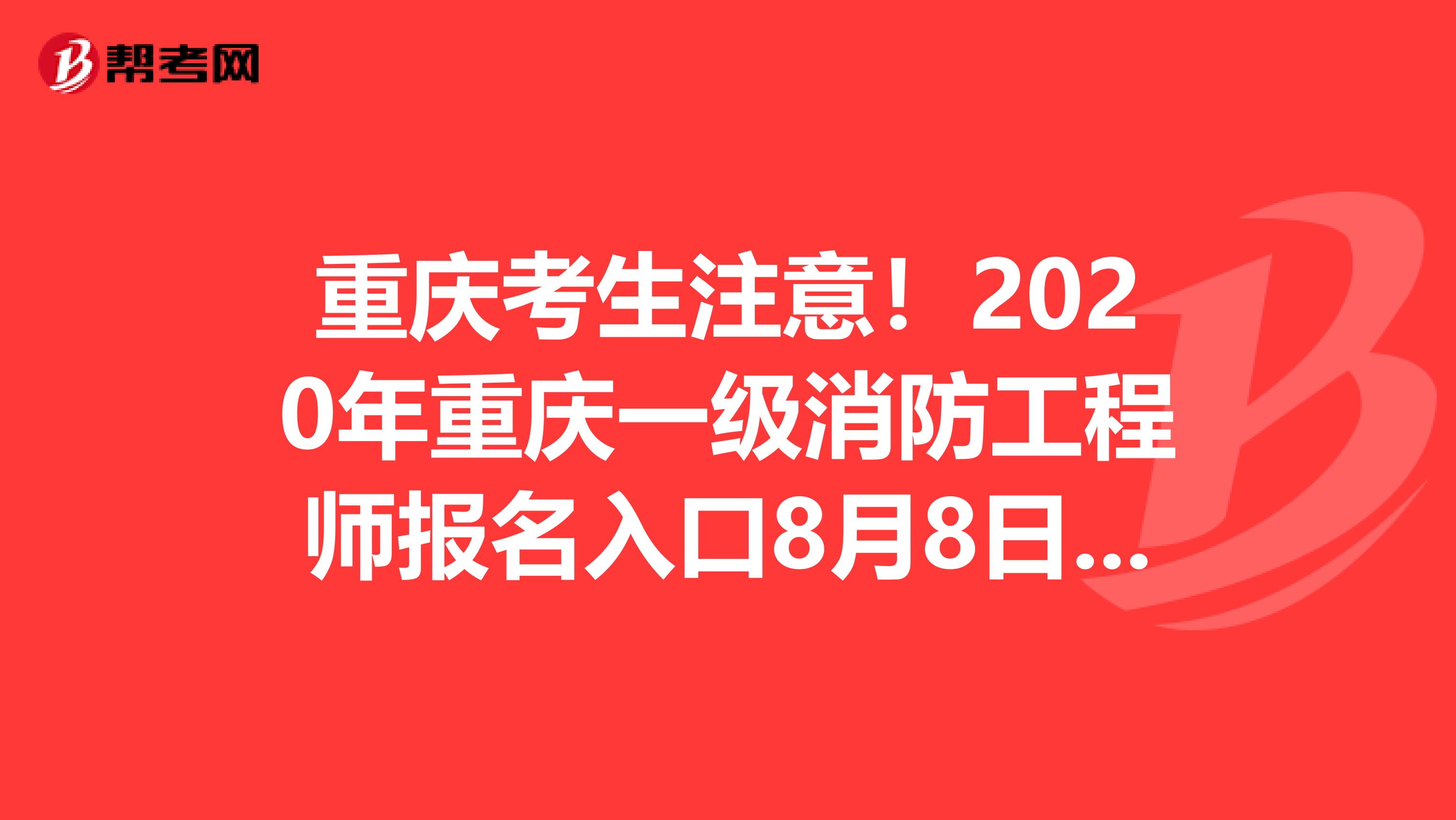 重庆考生注意！2020年重庆一级消防工程师报名入口8月8日开通