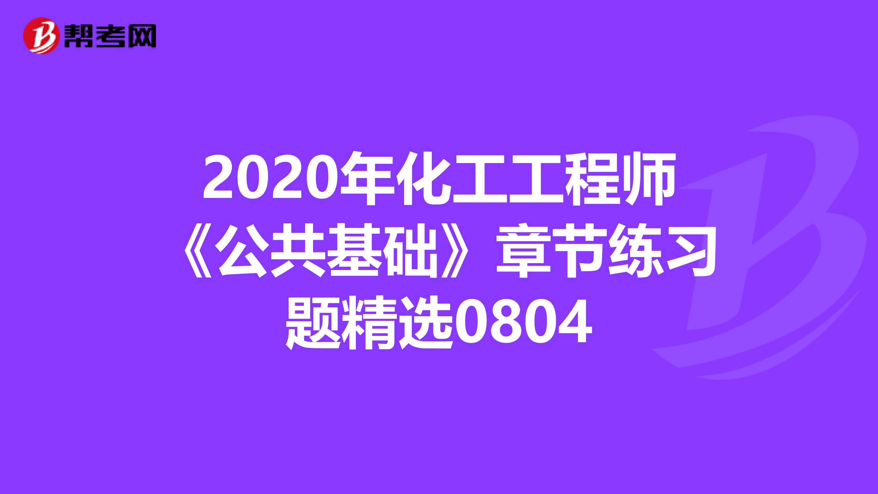 2020年化工工程师《公共基础》章节练习题精选0804