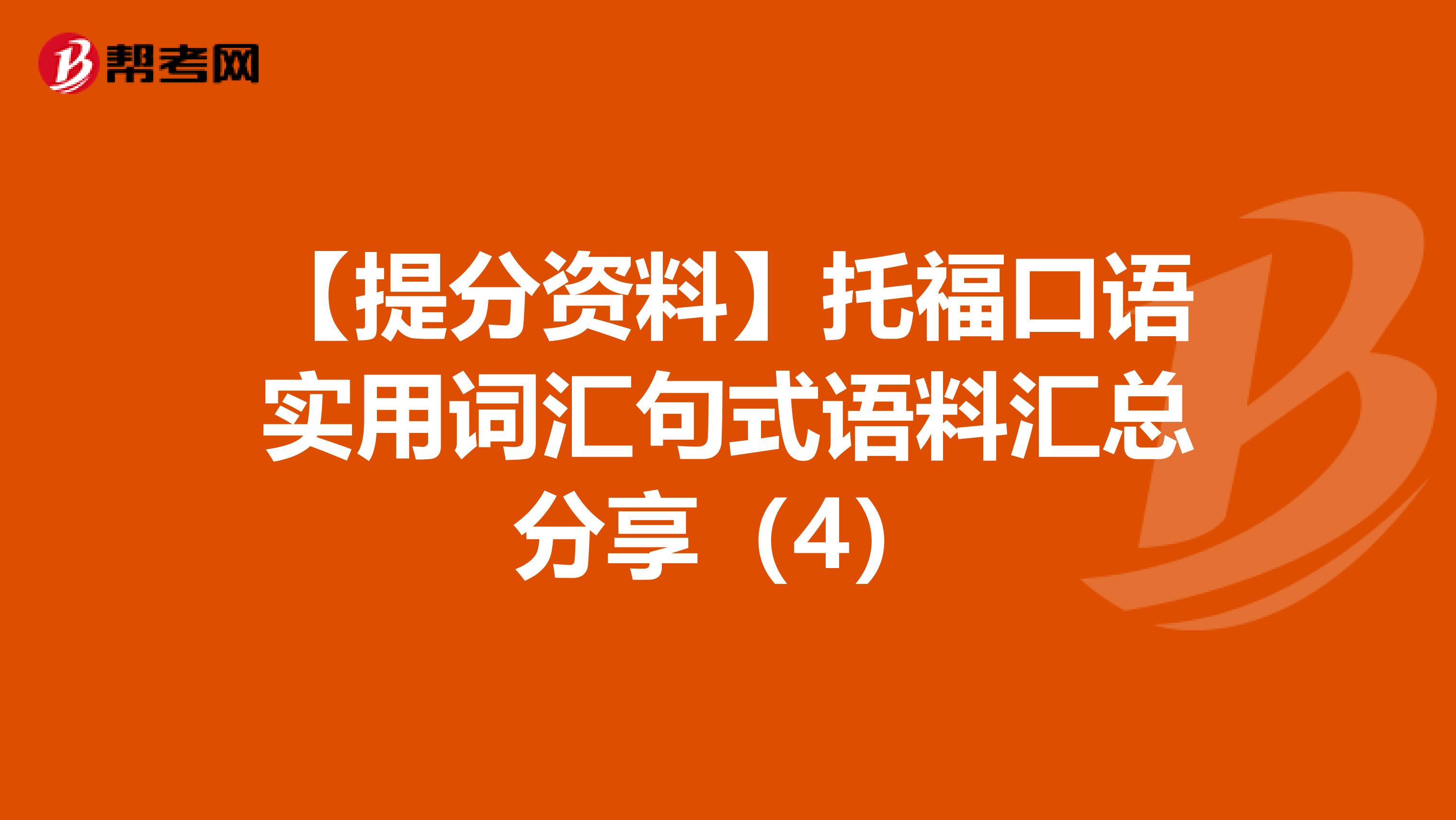 【提分资料】托福口语实用词汇句式语料汇总分享（4）