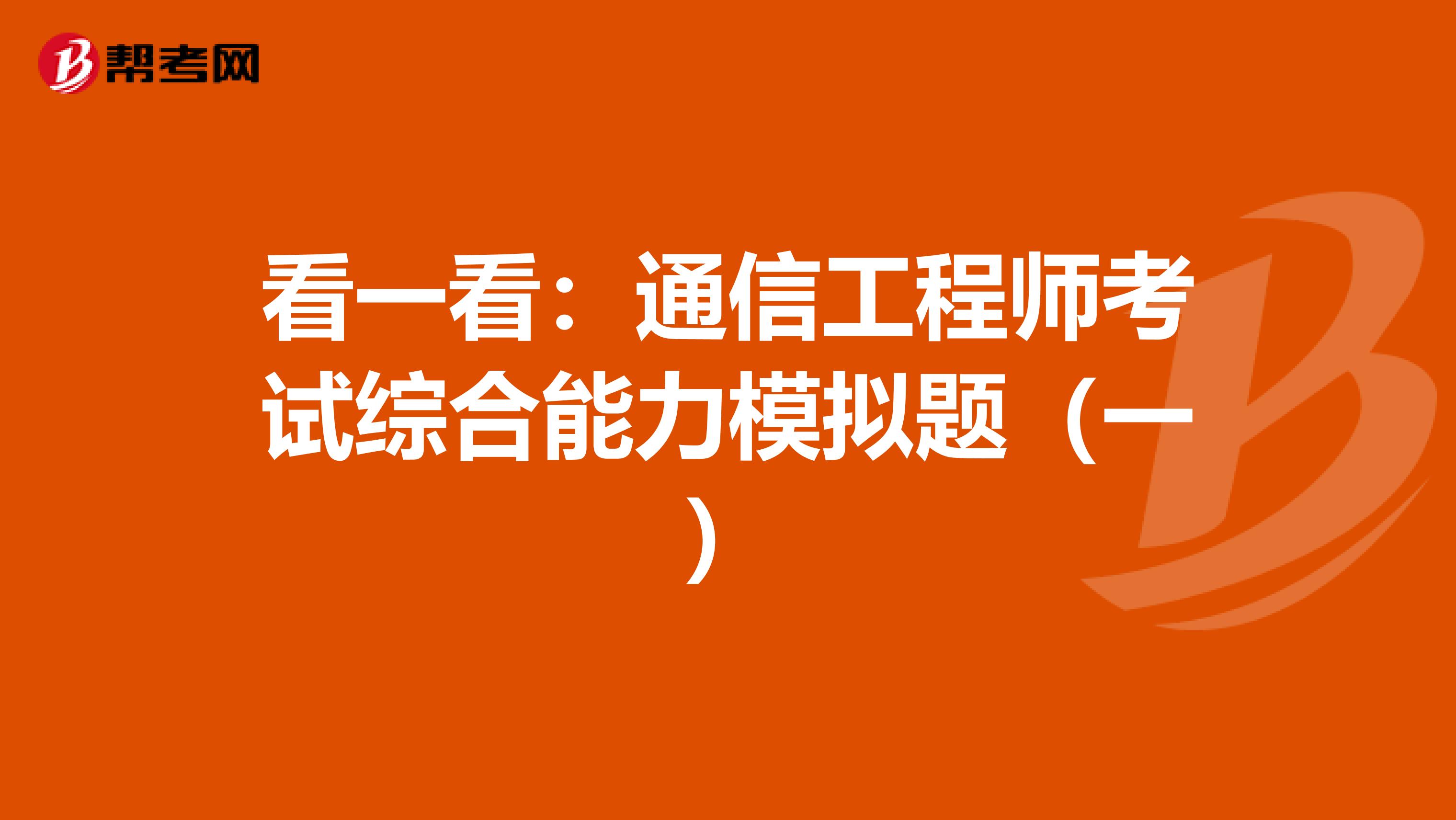 看一看：通信工程师考试综合能力模拟题（一）