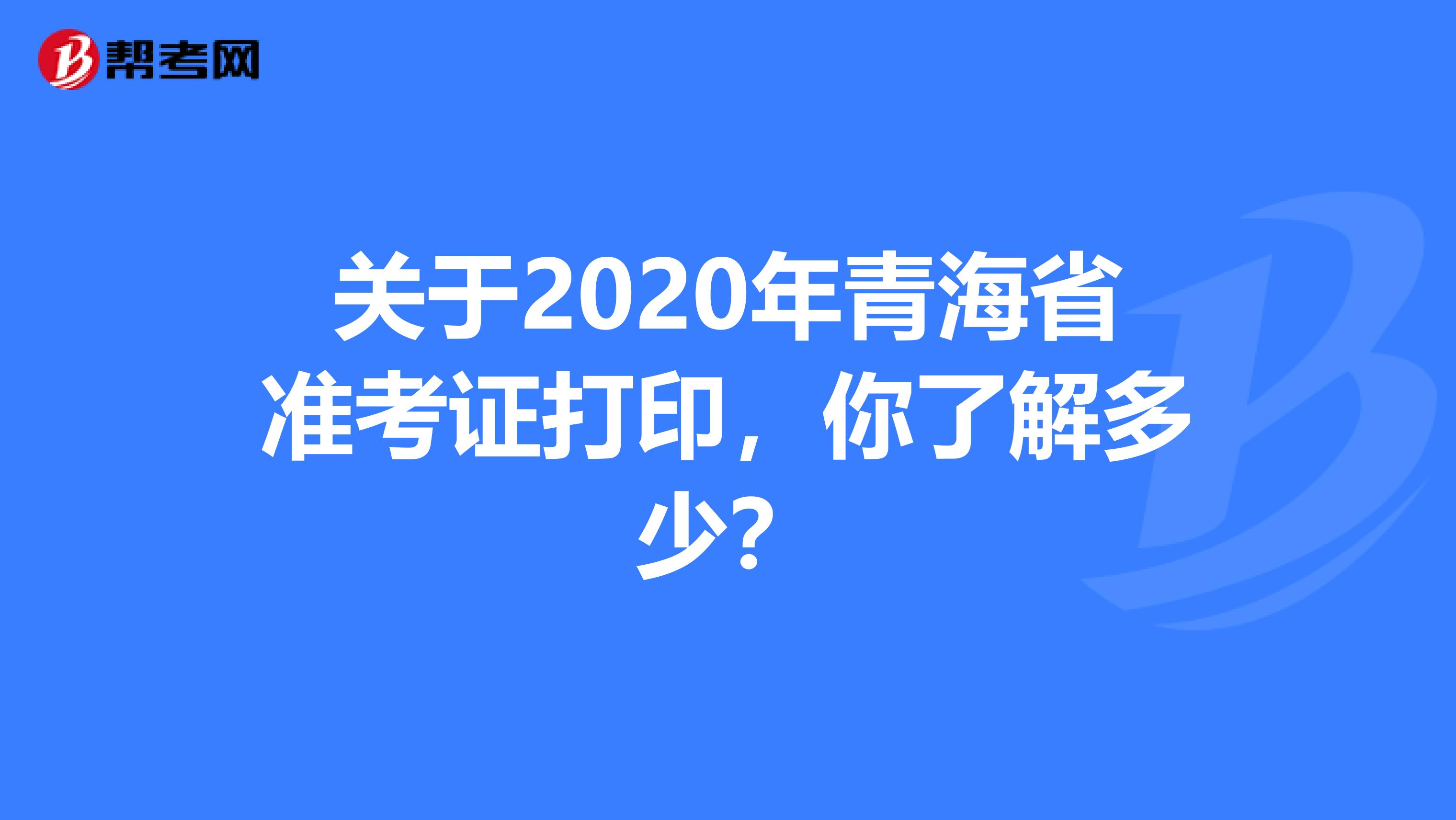 关于2020年青海省准考证打印，你了解多少？
