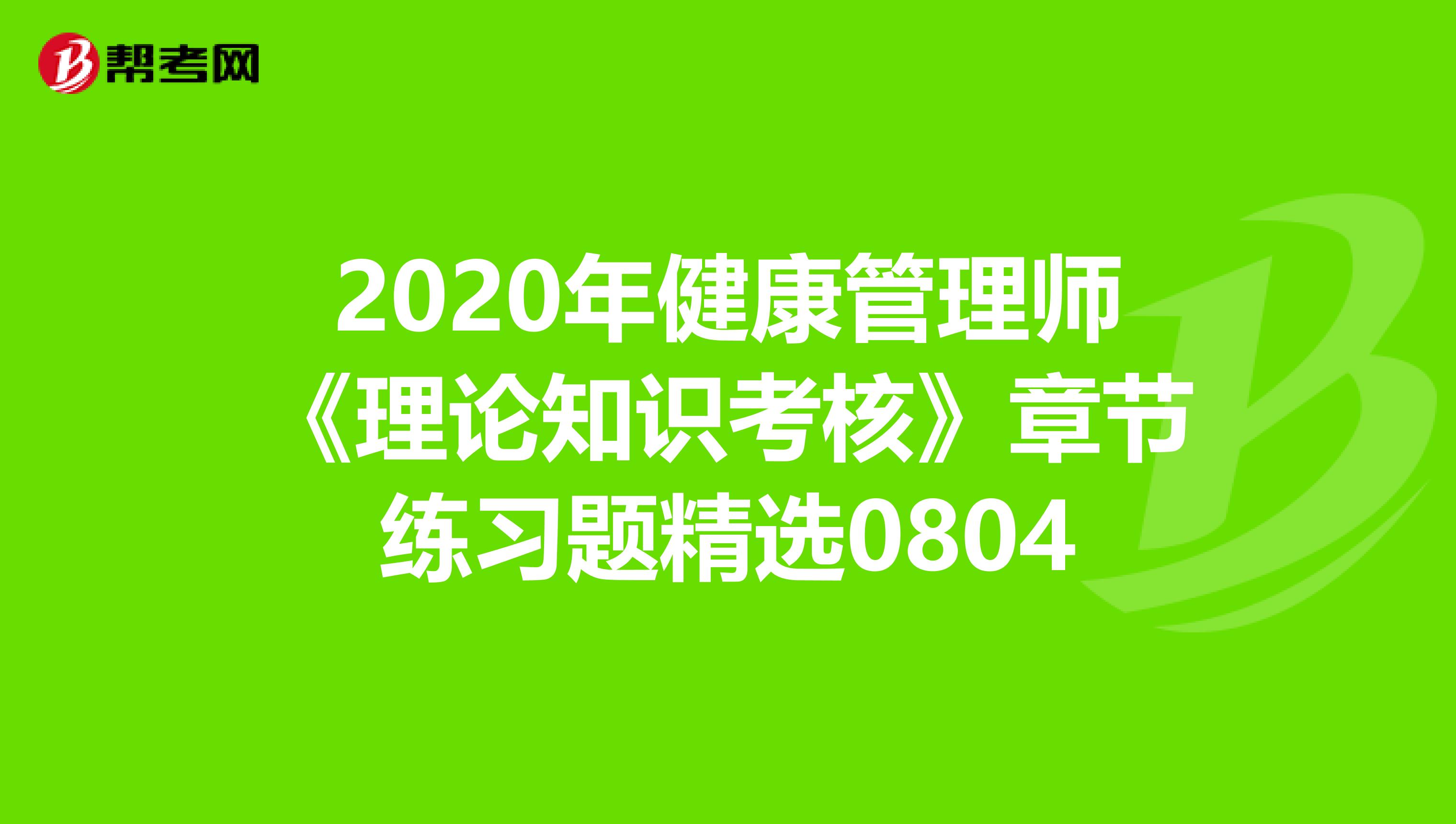 2020年健康管理师《理论知识考核》章节练习题精选0804