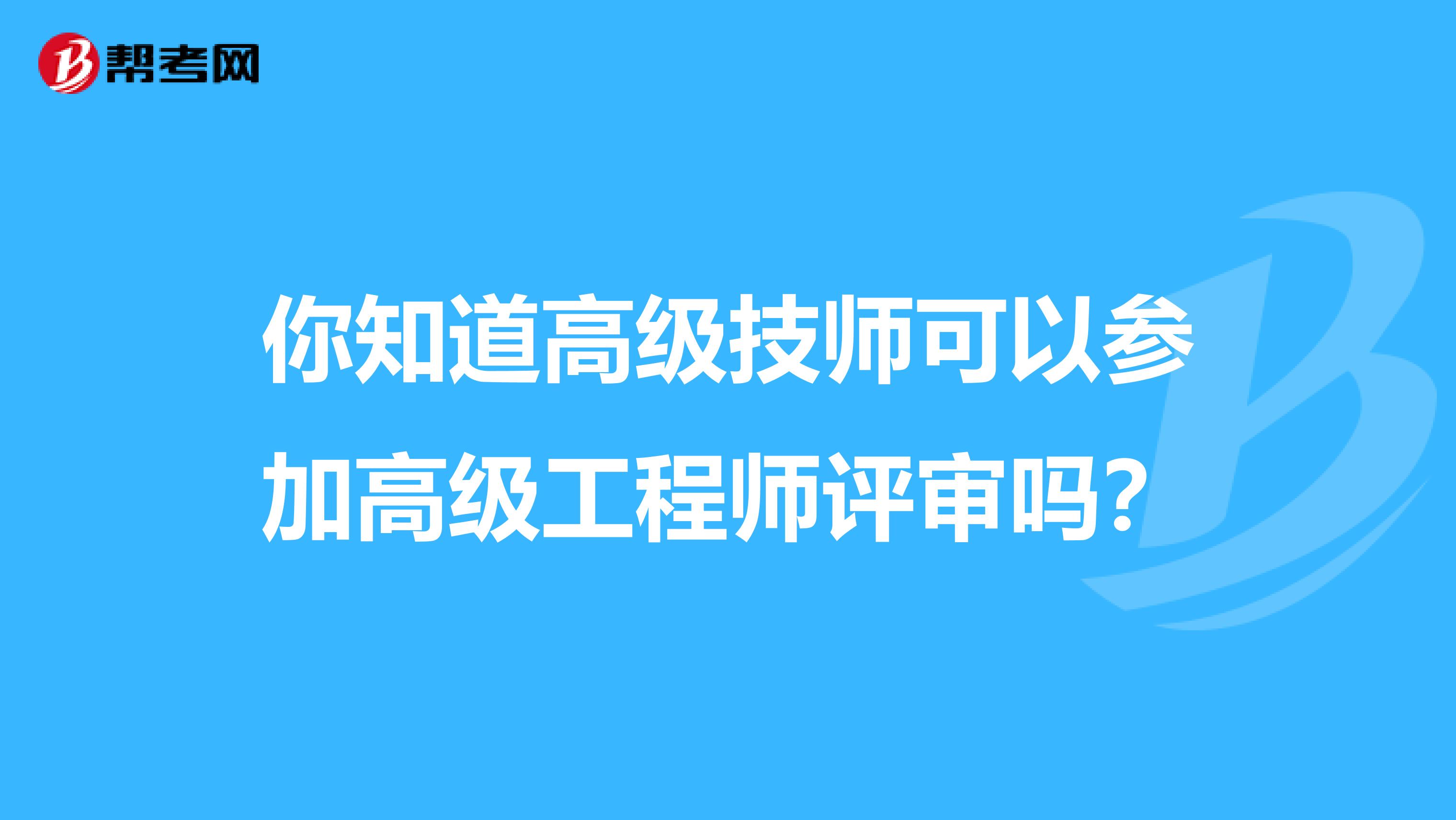 你知道高级技师可以参加高级工程师评审吗？