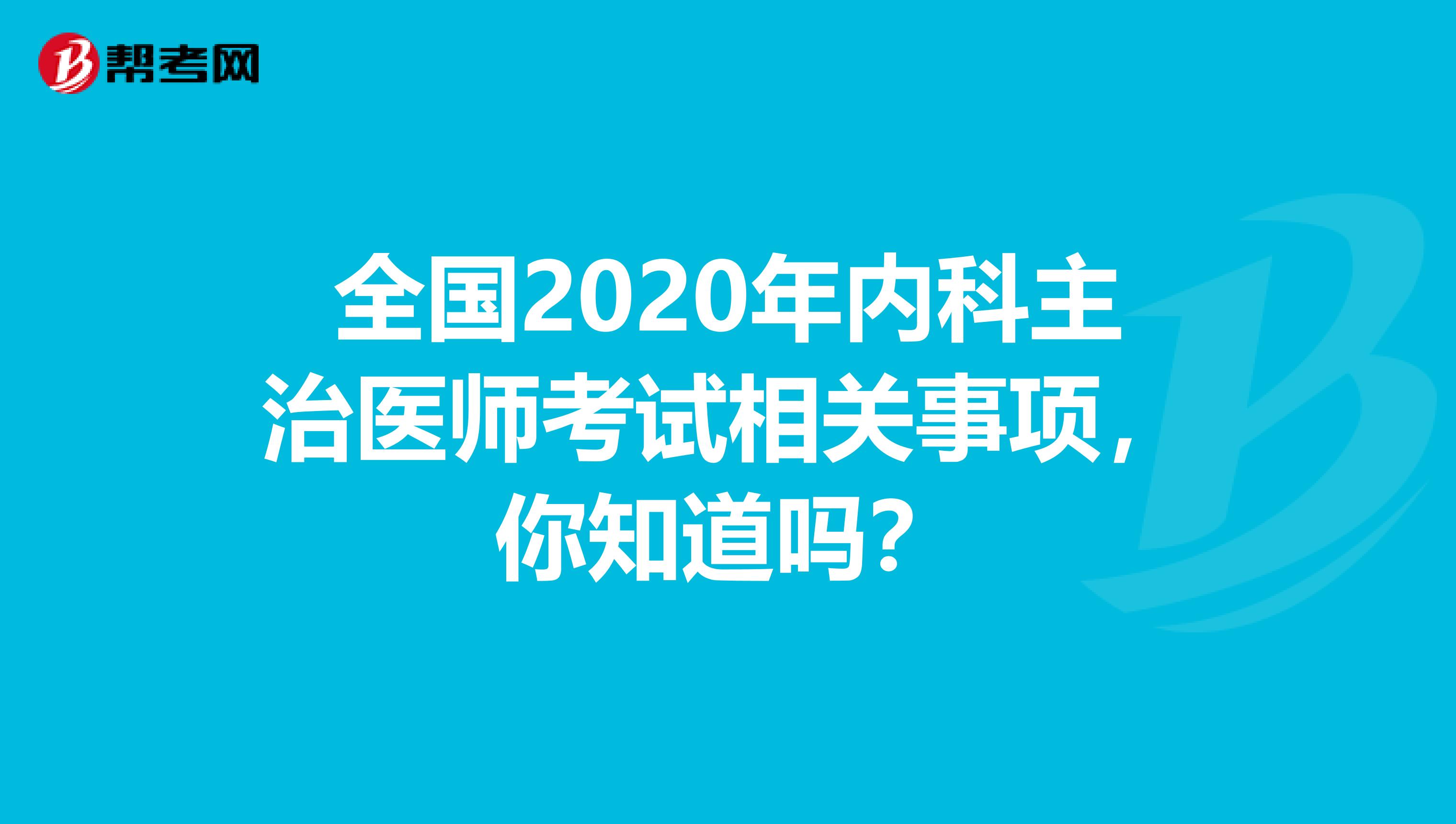 全国2020年内科主治医师考试相关事项，你知道吗？