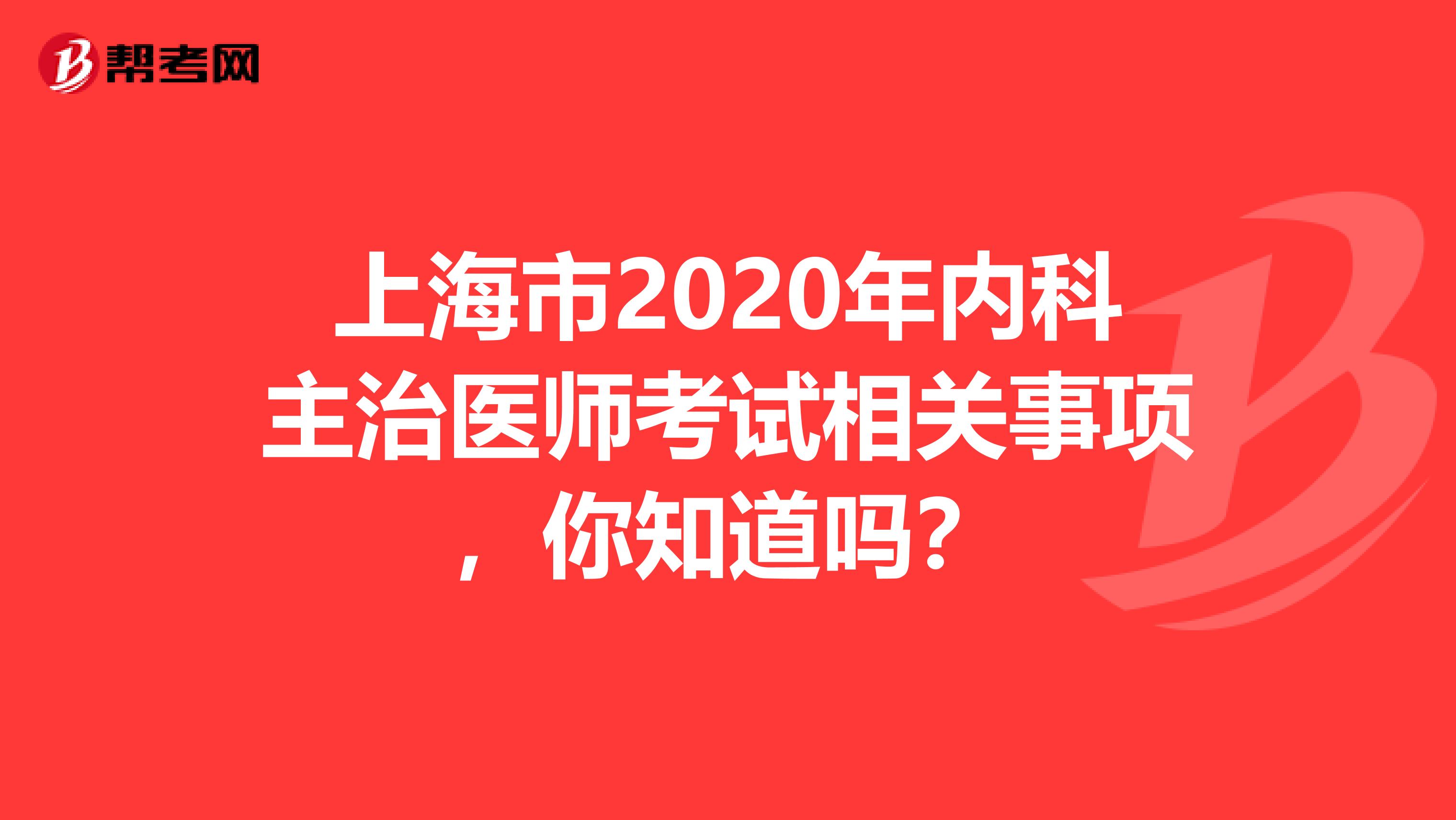 上海市2020年内科主治医师考试相关事项，你知道吗？