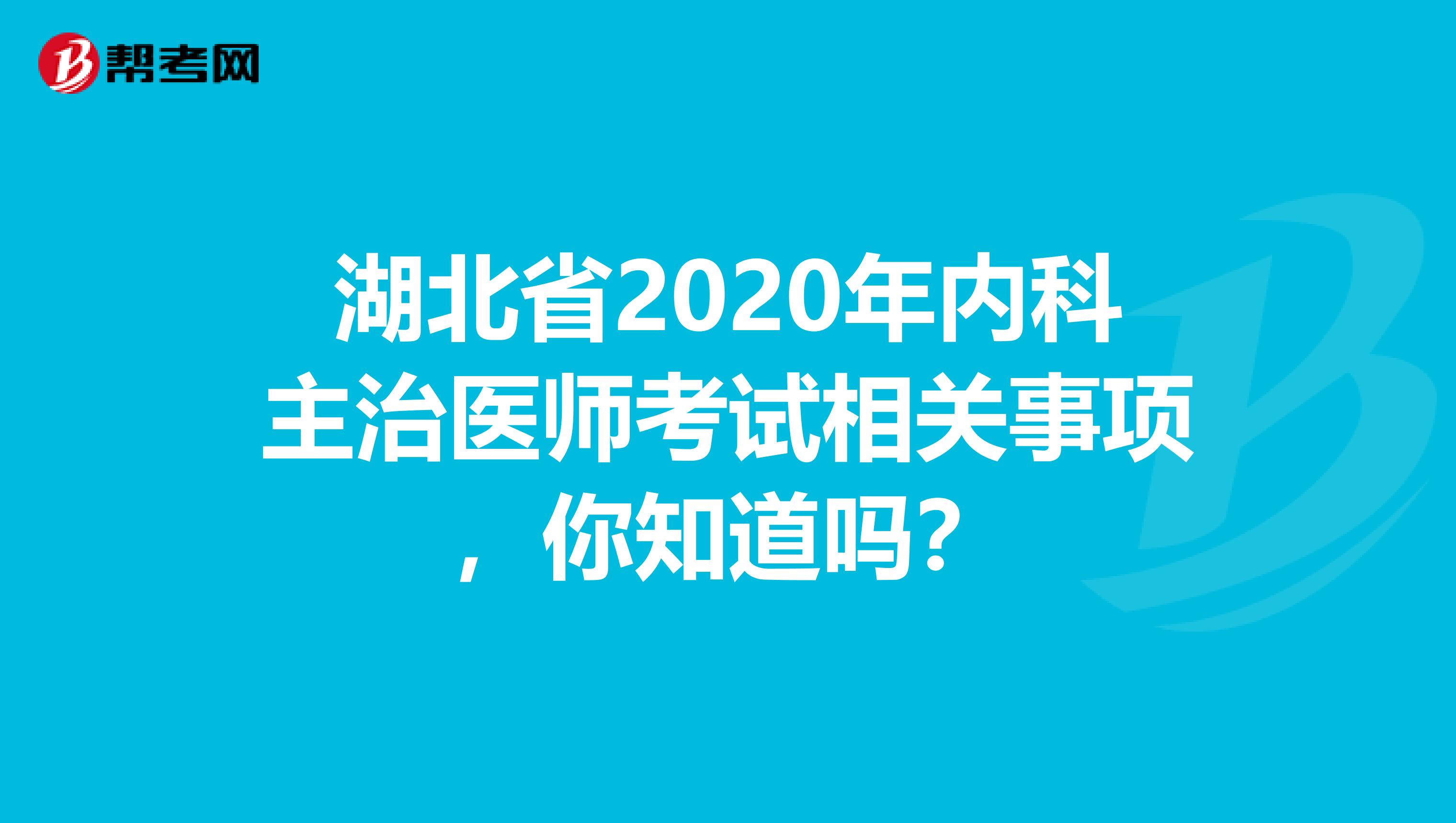 湖北省2020年内科主治医师考试相关事项，你知道吗？
