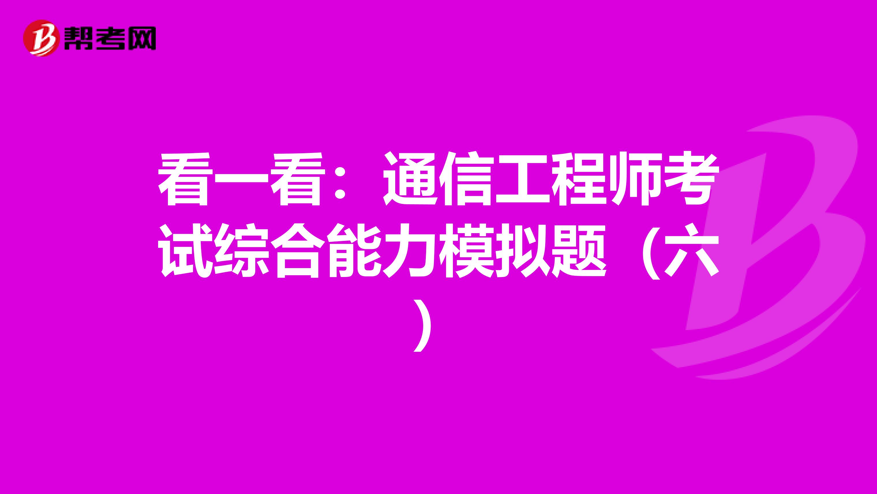 看一看：通信工程师考试综合能力模拟题（六）