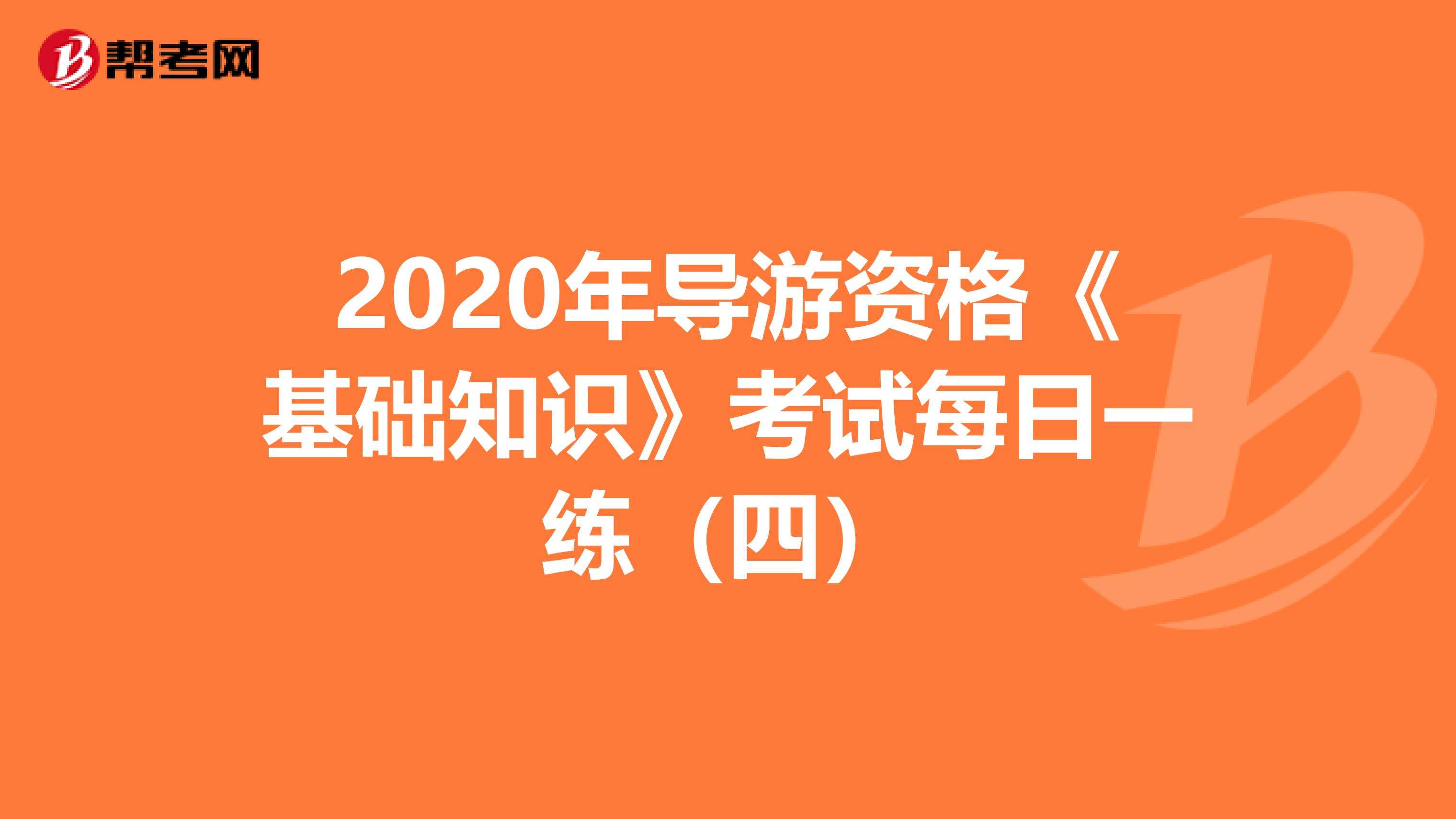 2020年导游资格《基础知识》考试每日一练（四）