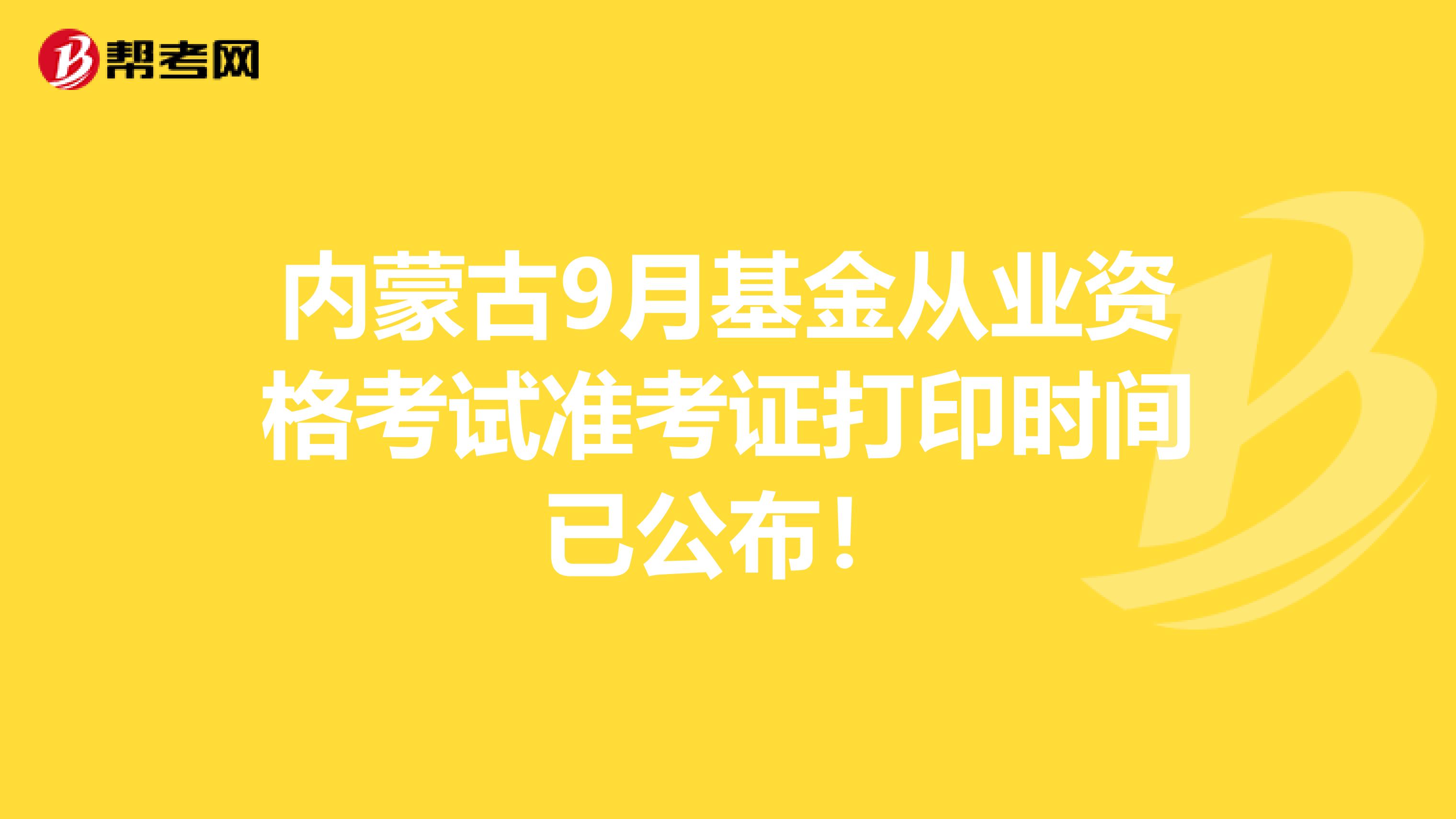 内蒙古9月基金从业资格考试准考证打印时间已公布！