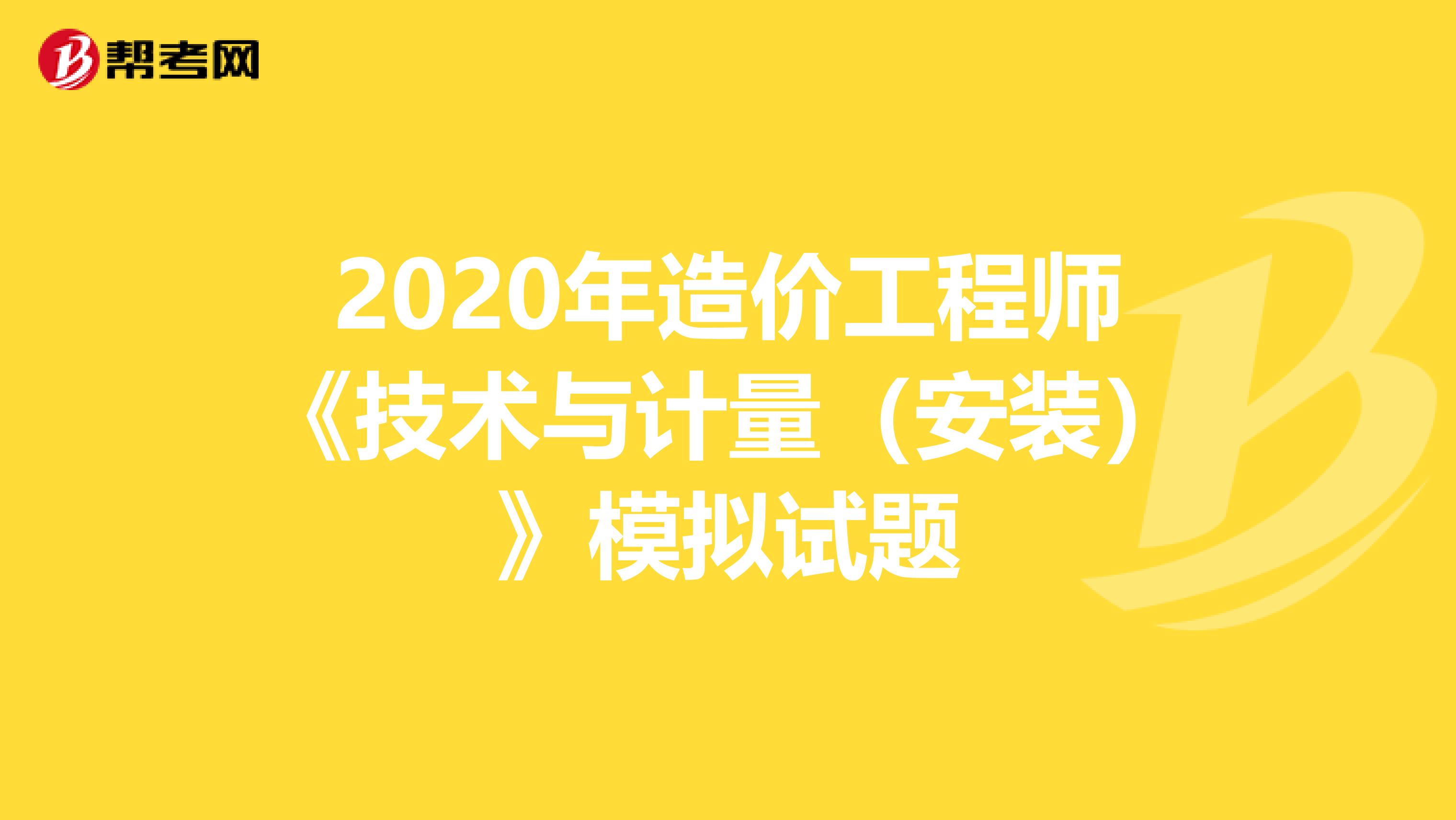 2020年造价工程师《技术与计量（安装）》模拟试题