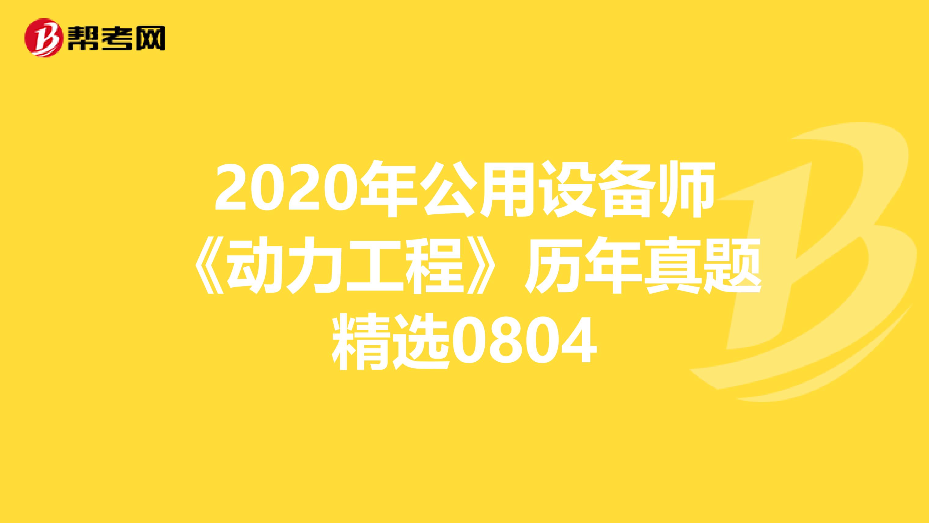 2020年公用设备师《动力工程》历年真题精选0804