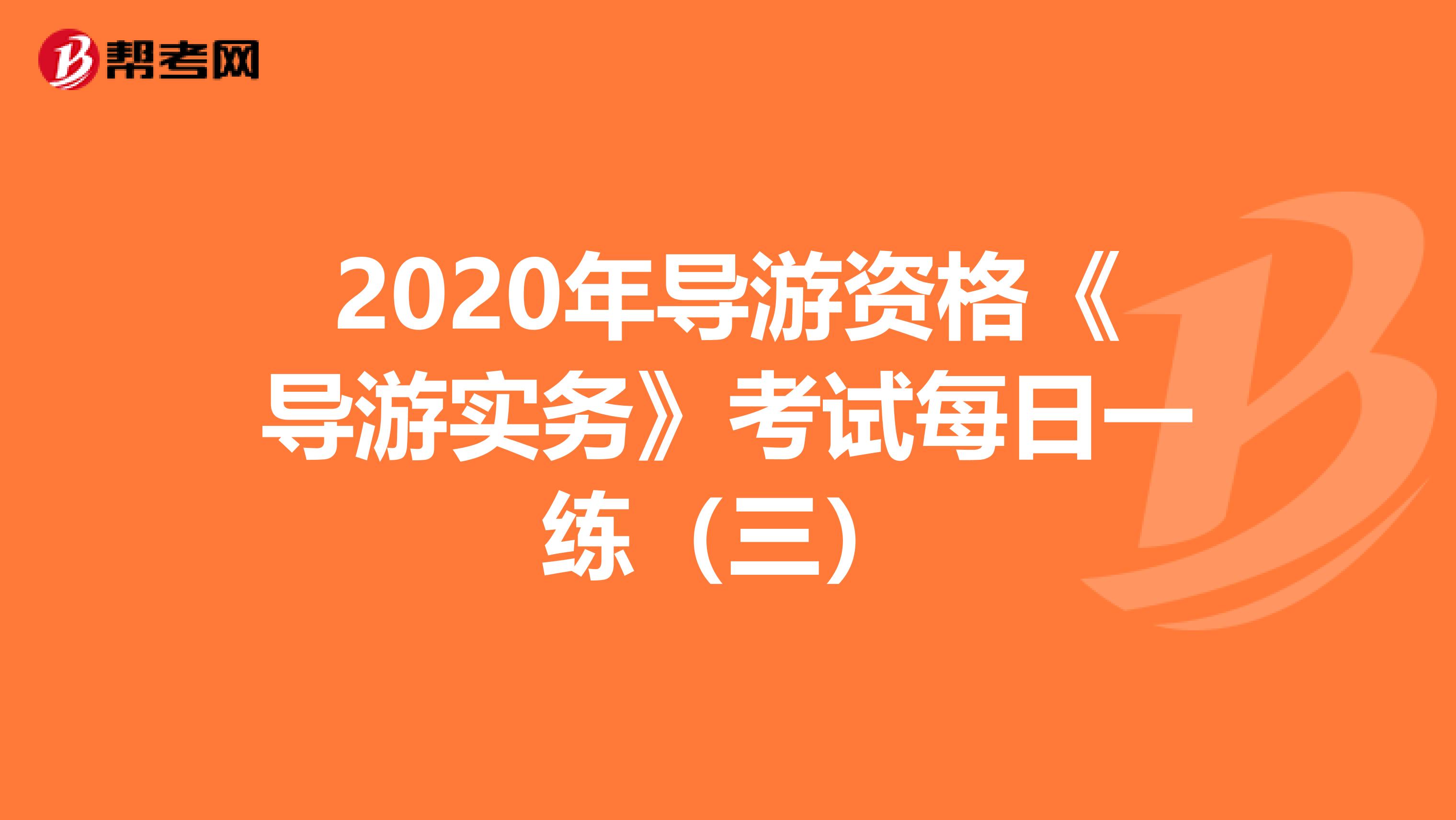 2020年导游资格《导游实务》考试每日一练（三）