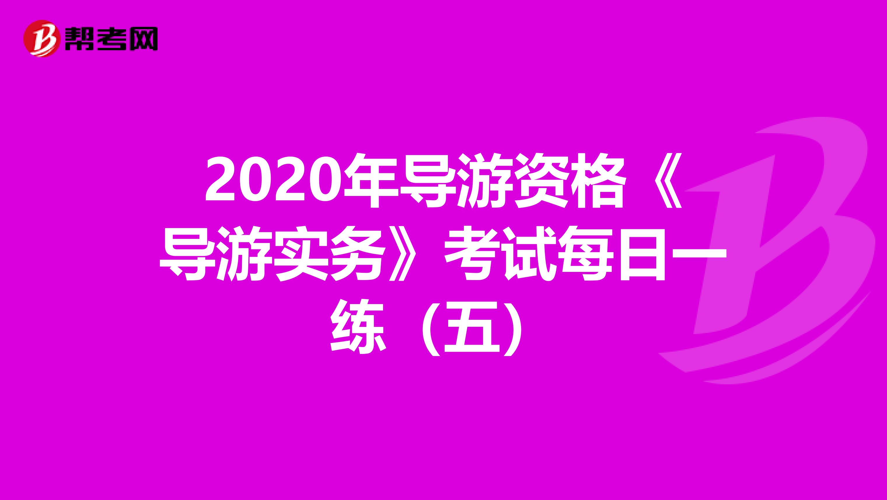 2020年导游资格《导游实务》考试每日一练（五）