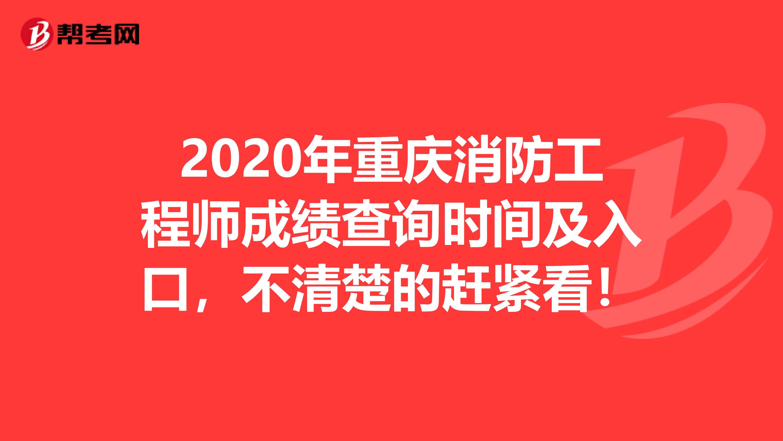 2020年重庆消防工程师成绩查询时间及入口，不清楚的赶紧看！