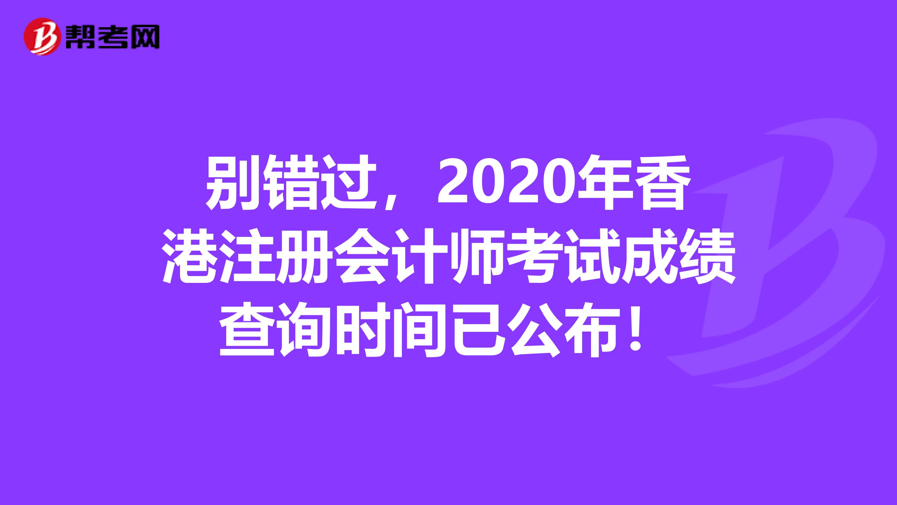 別錯過，2020年香港注冊會計師考試成績查詢時間已公布！