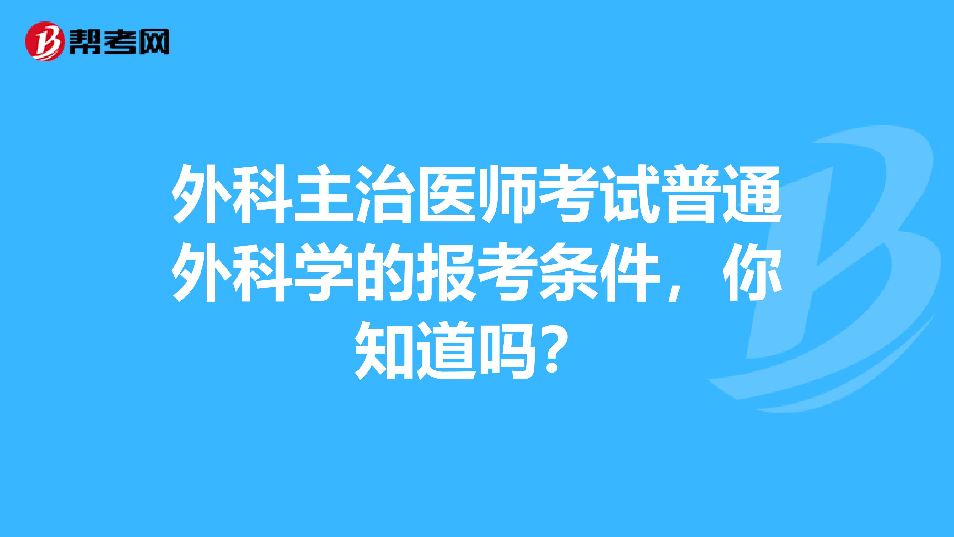 外科主治医师考试普通外科学的报考条件，你知道吗？