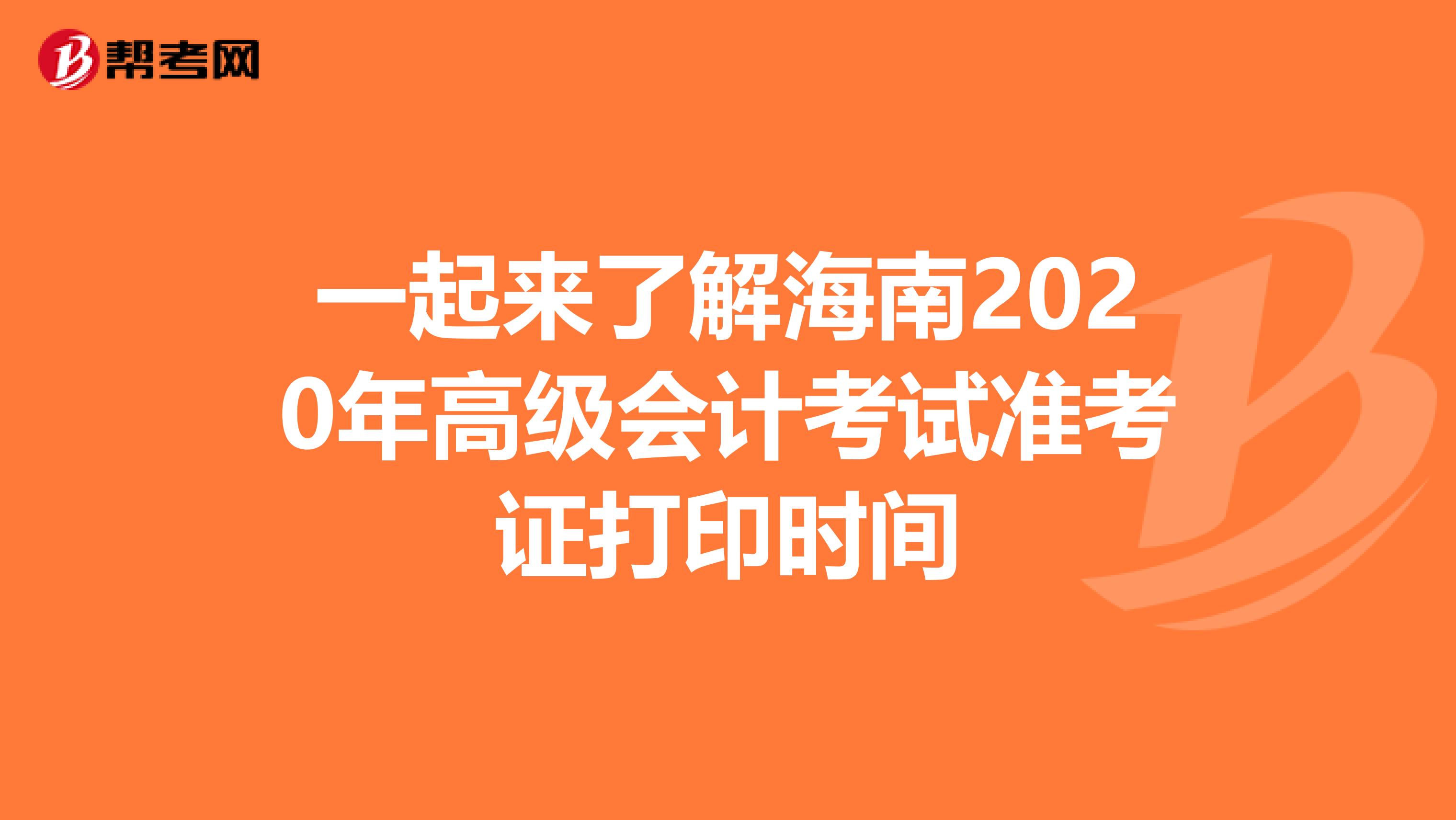 一起来了解海南2020年高级会计考试准考证打印时间