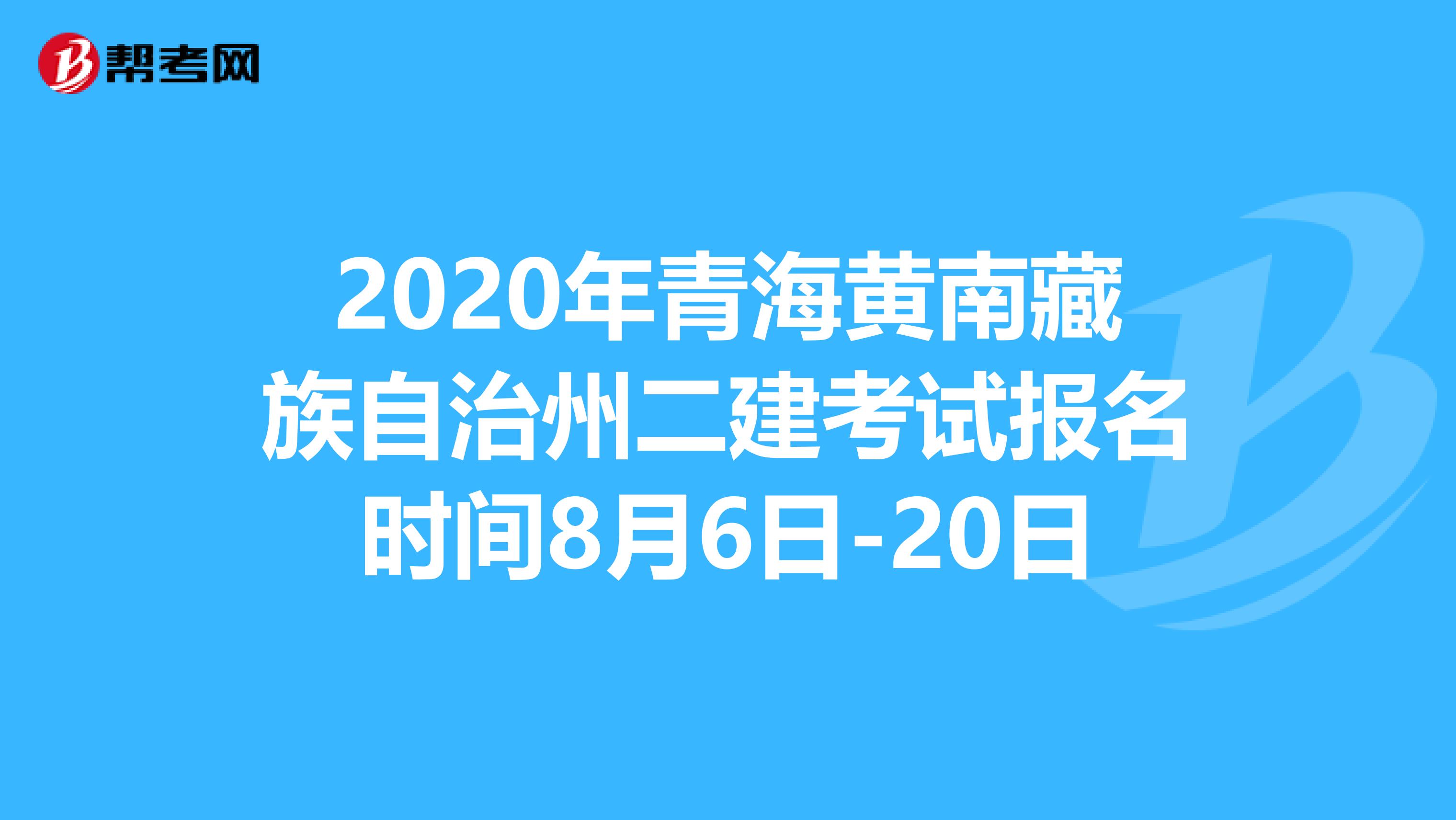 2020年青海黄南藏族自治州二建考试报名时间8月6日-20日