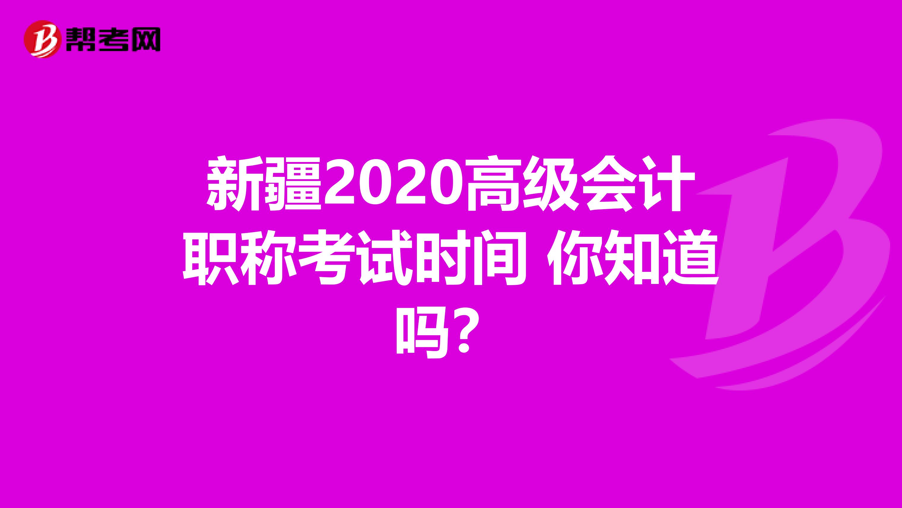新疆2020高级会计职称考试时间 你知道吗？