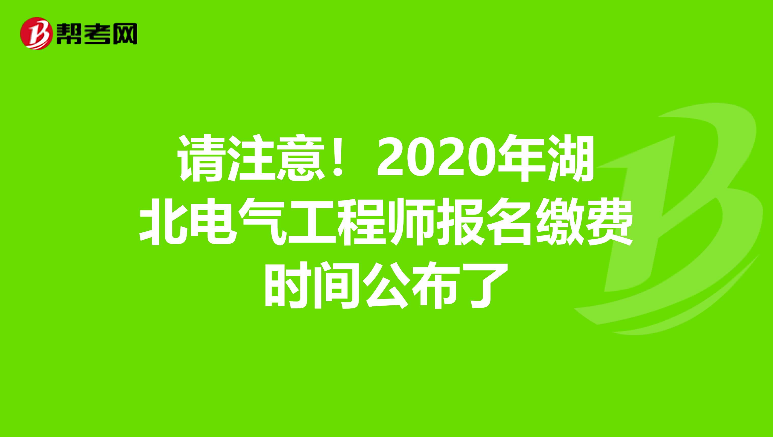 请注意！2020年湖北电气工程师报名缴费时间公布了