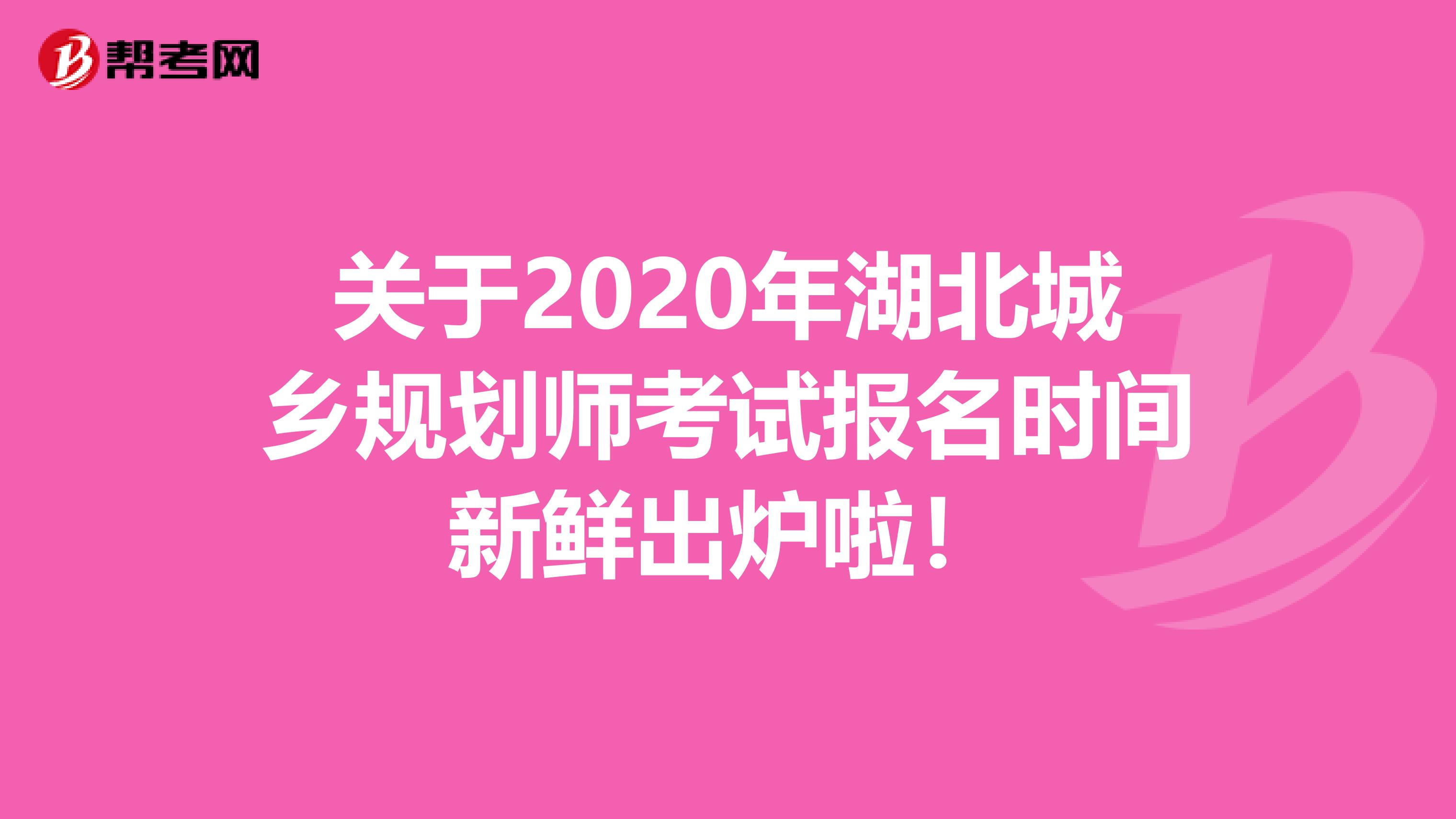 关于2020年湖北城乡规划师考试报名时间新鲜出炉啦！