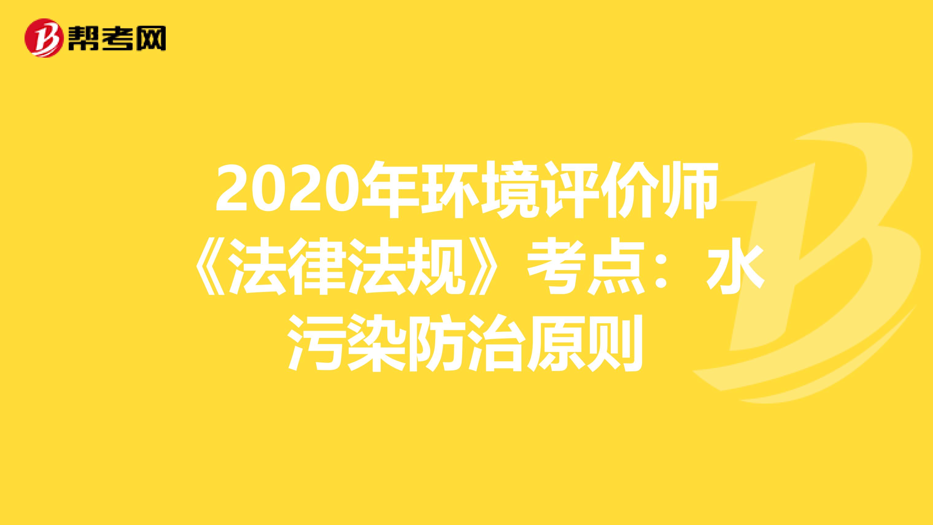 2020年环境评价师《法律法规》考点：水污染防治原则