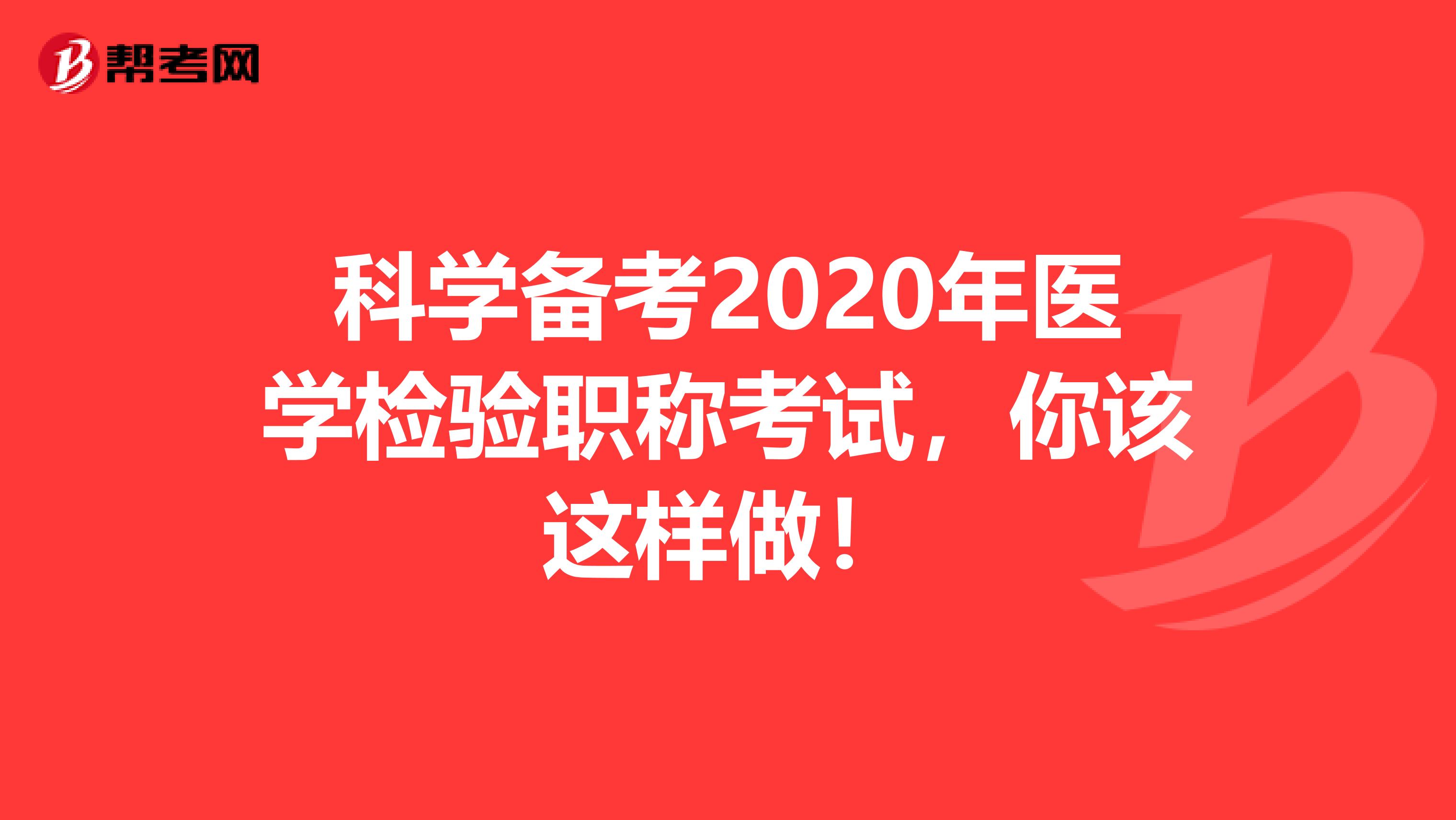 科学备考2020年医学检验职称考试，你该这样做！